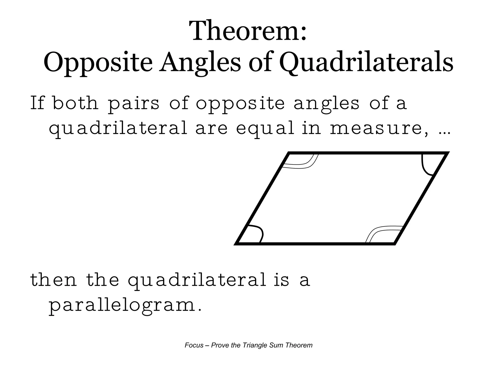 Theorem: Opposite Angles of Quadrilaterals If both pairs of opposite angles of a  quadrilateral are equal in measure, … then the quadrilateral is a parallelogram. 