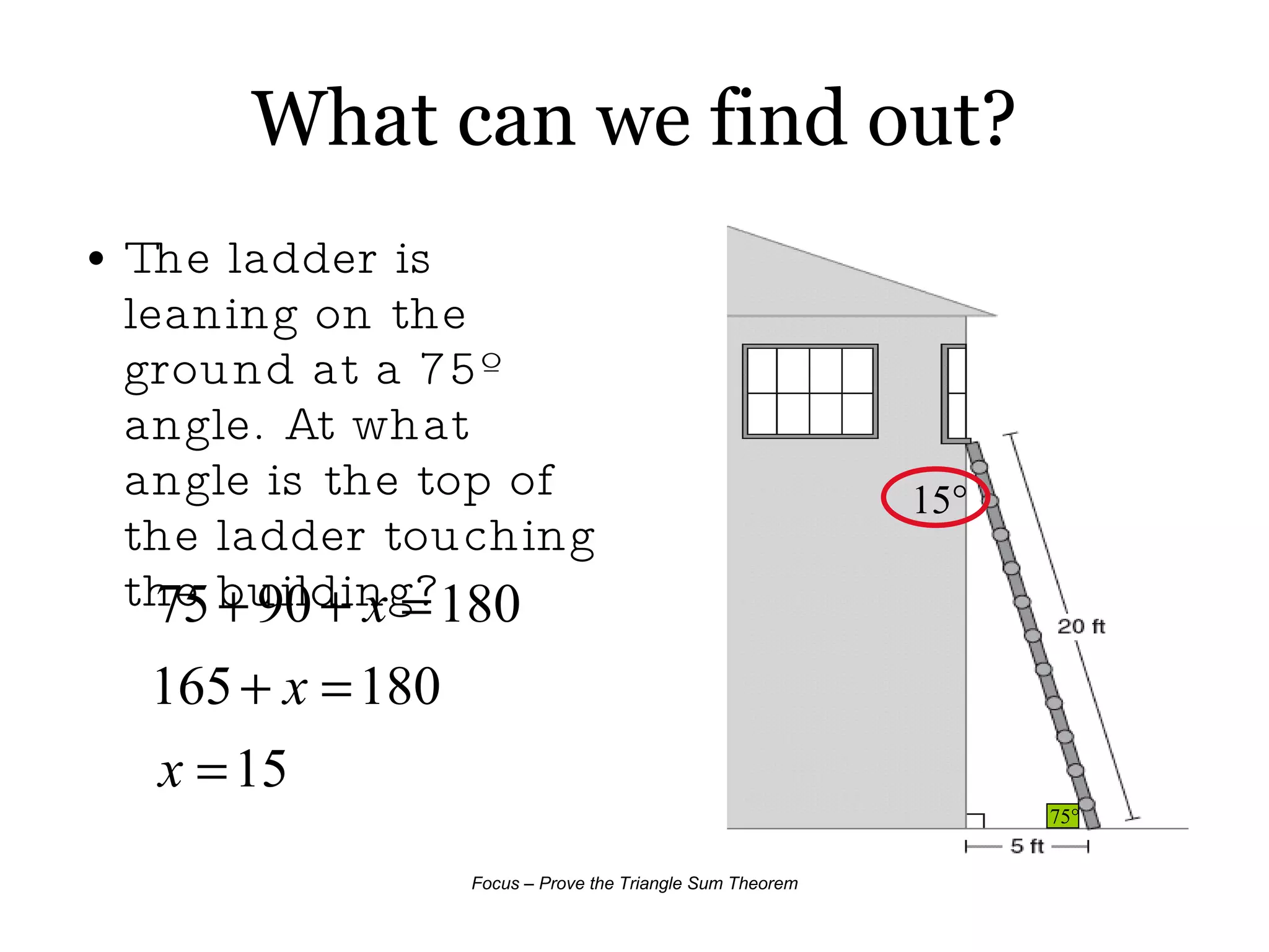 What can we find out? The ladder is leaning on the ground at a 75º angle. At what angle is the top of the ladder touching the building? 