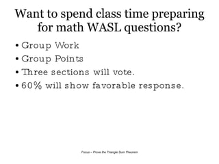 Want to spend class time preparing for math WASL questions? Group Work Group Points Three sections will vote. 60% will show favorable response. 