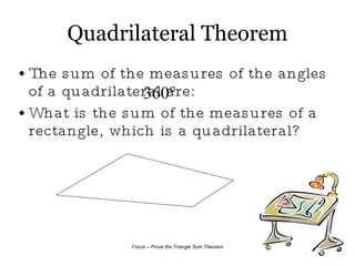 Quadrilateral Theorem The sum of the measures of the angles of a quadrilateral are: What is the sum of the measures of a rectangle, which is a quadrilateral? 