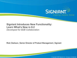 Signiant Introduces New Functionality:  Learn What’s New in 8.2 Developed for B2B Collaboration Rick Clarkson, Senior Director of Product Management, Signiant 