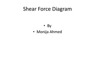 Shear Force Diagram
• By
• Monija Ahmed

 