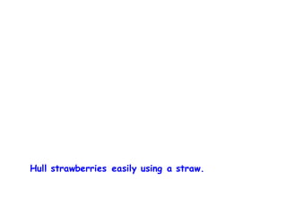 Hull strawberries easily using a straw.
 