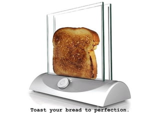 Toast your bread to perfection.
 