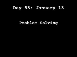 Day 83: January 13
Problem Solving
 