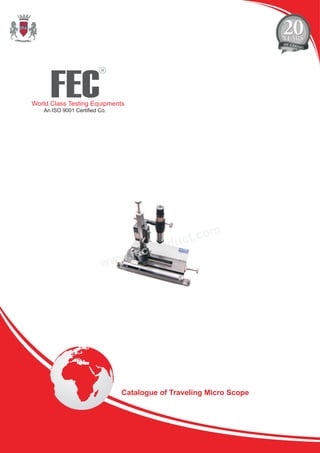 FEC
R
World Class Testing Equipments
An ISO 9001 Certified Co.
Catalogue of Traveling Micro Scope
 