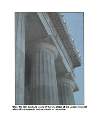 Under the roof overhang is one of the few places at the Lincoln Memorial
where alteration crusts have developed on the marble.
 