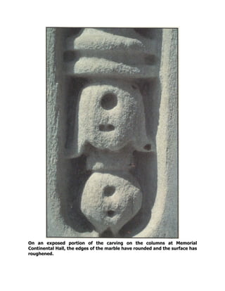 On an exposed portion of the carving on the columns at Memorial
Continental Hall, the edges of the marble have rounded and the surface has
roughened.
 