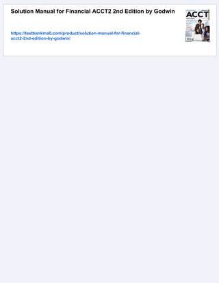 Solution Manual for Financial ACCT2 2nd Edition by Godwin
https://testbankmall.com/product/solution-manual-for-financial-
acct2-2nd-edition-by-godwin/
 