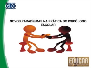 NOVOS PARADÍGMAS NA PRÁTICA DO PSICÓLOGO
               ESCOLAR
 