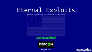 Eternal ExploitsReverse Engineering of FuzzBunch and MS17-010
zerosum0x0
August 1983
 