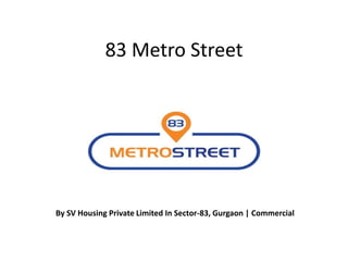 83 Metro Street
By SV Housing Private Limited In Sector-83, Gurgaon | Commercial
 