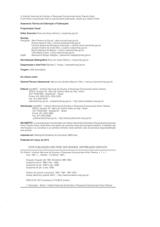 © Instituto Nacional de Estudos e Pesquisas Educacionais Anísio Teixeira (Inep)
É permitida a reprodução total ou parcial desta publicação, desde que citada a fonte.
Assessoria Técnica de Editoração e Publicações
Programação Visual
Editor Executivo Rosa dos Anjos Oliveira | rosa@inep.gov.br
Revisão
Português Aline Ferreira de Souza | aline.souza@inep.gov.br
Antonio Bezerra Filho | antonio.bezerra@inep.gov.br
Candice Aparecida Rodrigues Assunção | candice.assuncao@inep.gov.br
Josiane Cristina da Costa Silva | josiane.costa@inep.gov.br
Roshni Mariana de Mateus | roshni.mateus@inep.gov.br
Tânia Maria Castro | tania.castro@inep.gov.br
Inglês Alessandro Borges Tatagiba | alessandro.tatagiba@inep.gov.br
Normalização Bibliográfica Rosa dos Anjos Oliveira | rosa@inep.gov.br
Diagramação e Arte-Final Raphael C. Freitas | raphael@inep.gov.br
Tiragem 3.000 exemplares.
Em Aberto online
Gerente/Técnico Operacional: Marcos de Carvalho Mazzoni Filho | marcos.mazzoni@inep.gov.br
Editoria Inep/MEC – Instituto Nacional de Estudos e Pesquisas Educacionais Anísio Teixeira
SRTVS, Quadra 701, Bloco M, Edifício Sede do Inep, Térreo
CEP 70340-909 – Brasília-DF – Brasil
Fones: (61) 2022-3075, 2022-3076
Fax: (61) 2022-3079
editoria@inep.gov.br - emaberto@inep.gov.br – http://www.emaberto.inep.gov.br
Distribuição Inep/MEC – Instituto Nacional de Estudos e Pesquisas Educacionais Anísio Teixeira
SRTVS, Quadra 701, Bloco M, Edifício Sede do Inep, Térreo
CEP 70340-909 – Brasília-DF – Brasil
Fones: (61) 2022-3060
Fax: (61) 2022-3069
publicacoes@inep.gov.br – http://www.publicacoes.inep.gov.br
EM ABERTO: é uma publicação monotemática do Instituto Nacional de Estudos e Pesquisas Educacionais
Anísio Teixeira (Inep), destinada à veiculação de questões atuais da educação brasileira. A exatidão das
informações e os conceitos e as opiniões emitidos neste periódico são de exclusiva responsabilidade
dos autores.
Indexada em: Bibliografia Brasileira de Educação (BBE)/Inep
Publicado em março de 2010.
ESTA PUBLICAÇÃO NÃO PODE SER VENDIDA. DISTRIBUIÇÃO GRATUITA.
Em Aberto / Instituto Nacional de Estudos e Pesquisas Educacionais Anísio Teixeira. v. 1, n. 1,
(nov. 1981- ). – Brasília : O Instituto, 1981- .
Irregular. Irregular até 1985. Bimestral 1986-1990.
Suspensa de jul. 1996 a dez. 1999.
Suspensa de jan. 2004 a dez. 2006
Suspensa de jan. a dez. 2008
Índices de autores e assuntos: 1981–1987, 1981–2001.
Versão eletrônica (desde 2007): <http://www.emaberto.inep.gov.br>
ISSN 0104-1037 (impresso) 2176-6673 (online)
1. Educação – Brasil. I. Instituto Nacional de Estudos e Pesquisas Educacionais Anísio Teixeira.
 