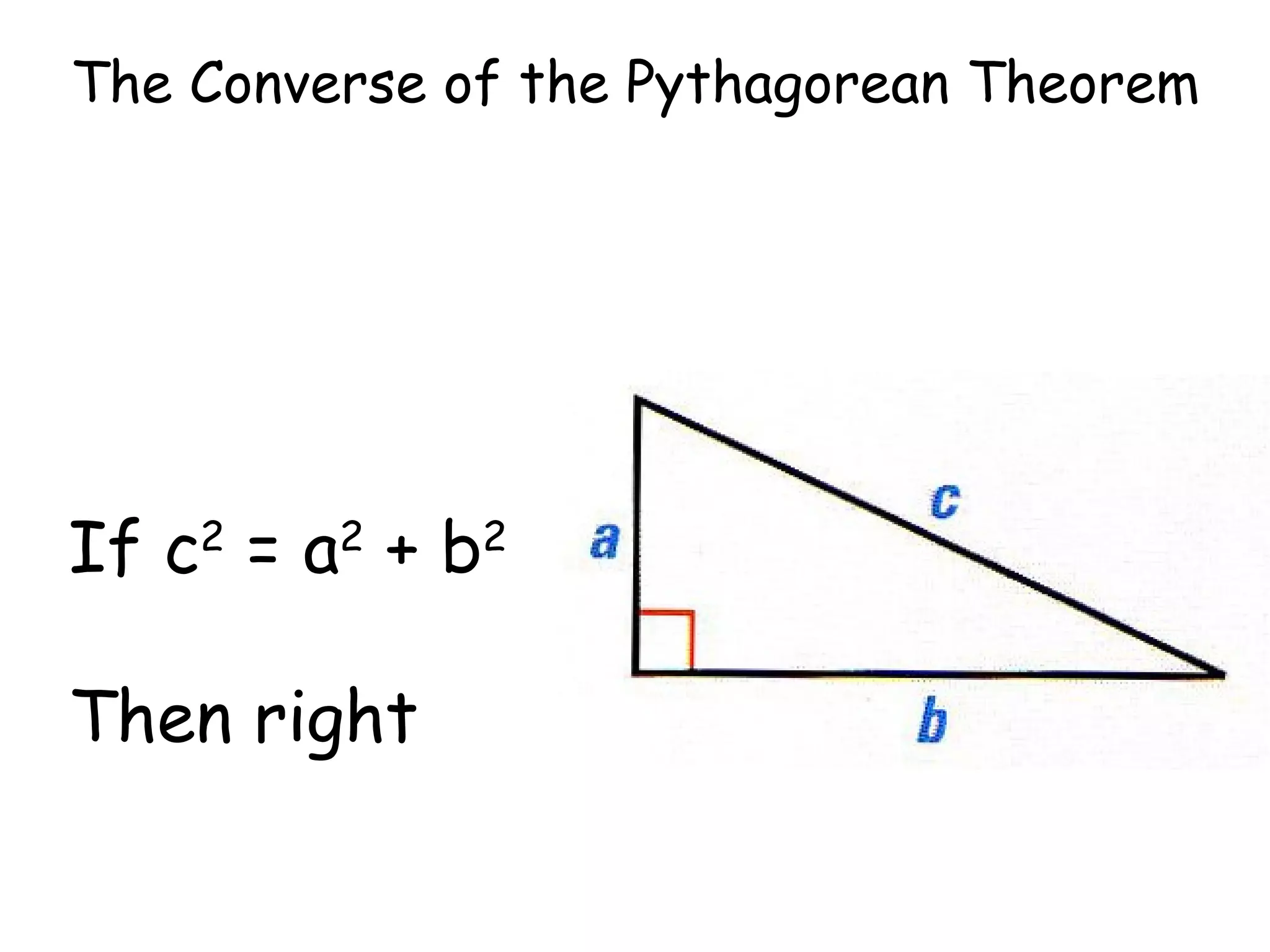 The Converse of the Pythagorean Theorem If c 2 = a 2 + b 2 Then right