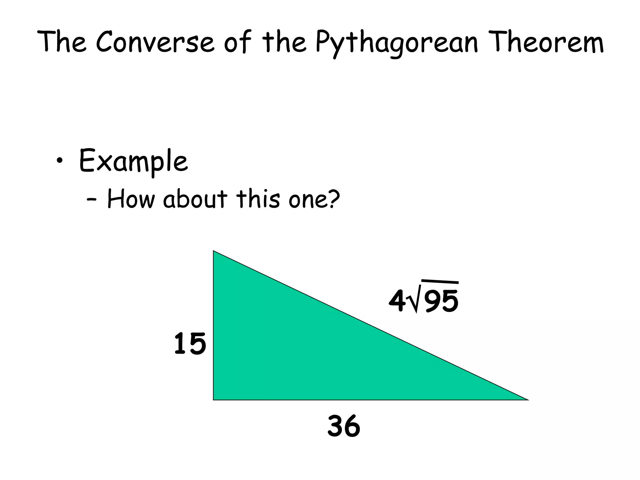The Converse of the Pythagorean Theorem Example How about this one? 15 36 4 95