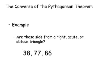The Converse of the Pythagorean Theorem Example Are these side from a right, acute, or obtuse triangle? 38, 77, 86 