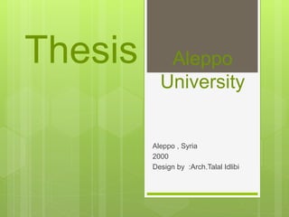 Thesis
Aleppo , Syria
2000
Design by :Arch.Talal Idlibi
Aleppo
University
 
