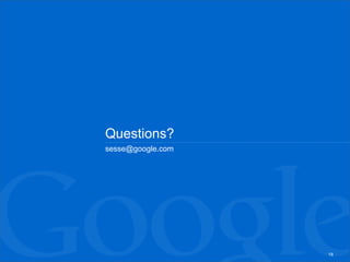 Questions?
sesse@google.com




                   18
 