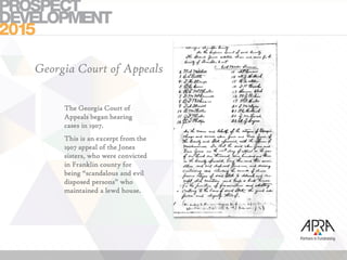 Georgia Court of Appeals
The Georgia Court of
Appeals began hearing
cases in 1907.
This is an excerpt from the
1907 appeal of the Jones
sisters, who were convicted
in Franklin county for
being “scandalous and evil
disposed persons” who
maintained a lewd house.
 