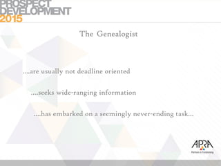 The Genealogist
….are usually not deadline oriented
….seeks wide-ranging information
….has embarked on a seemingly never-ending task…
 