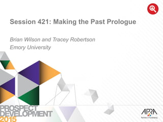 Session 421: Making the Past Prologue
Brian Wilson and Tracey Robertson
Emory University
 