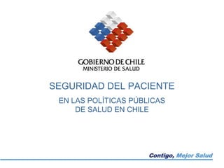 SEGURIDAD DEL PACIENTE
 EN LAS POLÍTICAS PÚBLICAS
     DE SALUD EN CHILE
 