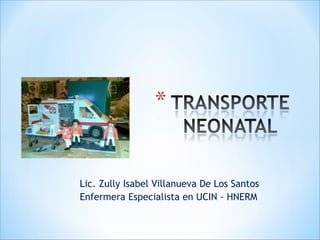 Lic. Zully Isabel Villanueva De Los Santos
Enfermera Especialista en UCIN - HNERM
 