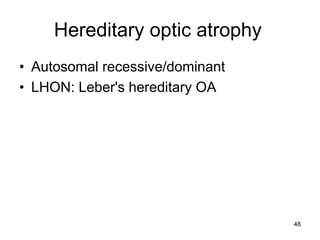 Hereditary optic atrophy
• Autosomal recessive/dominant
• LHON: Leber's hereditary OA
48
 