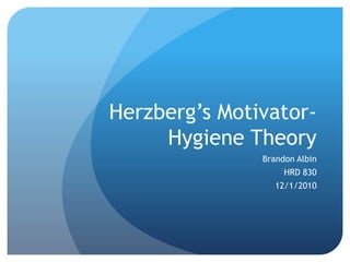 Herzberg’s Motivator-
Hygiene Theory
Brandon Albin
HRD 830
12/1/2010
 