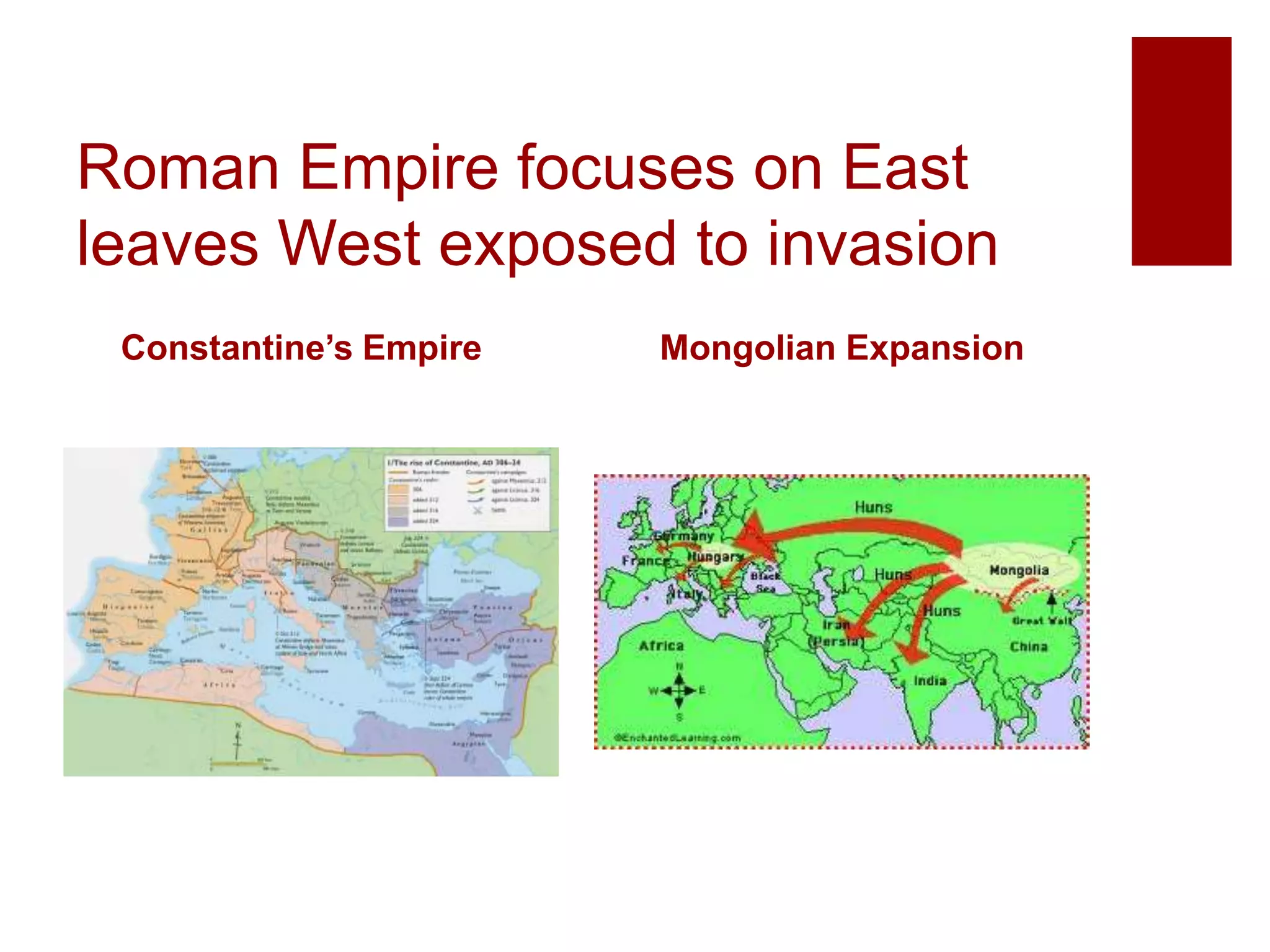 Roman Empire focuses on East
leaves West exposed to invasion
Constantine’s Empire Mongolian Expansion
 