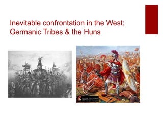 Inevitable confrontation in the West:
Germanic Tribes & the Huns
 