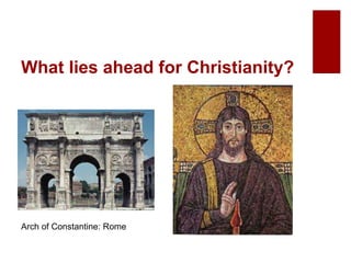 What lies ahead for Christianity?
Arch of Constantine: Rome
 