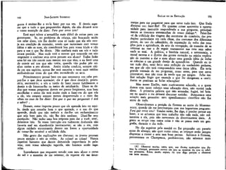 JEAN-JACQUES ROUSSEAU

EMÍLIO ou DA EDUCAÇÃO

gunta é ensinar-lhe a vo-la fazer por sua vez. E deveis esperar que a tudo o que propuserdes depois, ela não deixará ante
o vosso exemplo de dizer: Para que serve isto?
Está aqui talvez a'armadilha mais difícil de evitar para um
governante. Se, no problema da criança, não buscando senão
vos safar disso, vós lhe derdes uma só razão que ela não esteja em condição de entender, vendo que raciocinais com vossas
idéias e não as suas, ela considerará boa para vossa idade e não
para a sua o que lhe direis. Não confiará mais em vós e tudo
estará perdido. Mas onde está o mestre que concorde em não
responder e confesse seus erros perante seu aluno? Todos farão
uma lei em não convir nem mesmo nos que têm; e eu farei uma
de convir até nos que não tenha, quando não puder pôr minhas razões a seu alcance. Assim minha conduta, sempre nítida em seu espírito, nunca lhe será suspeita e terei mais crédito
atribuindo-me erros do que eles escondendo os seus.
Primeiramente pensai bem em que raramente vos cabe propor-lhe o que deve aprender; ele é que deve desejá-lo, procurá-lo, encontrá-lo; a vós a tarefa de fazer nascer habilmente o
desejo e-de fornecer-lhe os meios de satisfazê-lo. Disso se deduz que vossas perguntas devem ser pouco freqüentes, mas bem
escolhidas e como ele terá muito mais a fazer-vos do que vós
a ele, vós estareis sempre menos desprevenido e o mais das
vezes no caso de lhe dizer: Em que o que me perguntais é útil
a saber? ,
Demais, como importa pouco que ele aprenda isto ou aquilo, desde que conceba bem o que aprende, e o uso do que
aprende, desde que não tenhais a dar-lhe um esclarecimento
que seja bom para 'ele, não lhe deis nenhum. Dízei-Ihe sem
escrúpulo: Não tenho uma boa resposta para dar a você; errei,
deixemos isto. Se vossa instrução era realmente deslocada não
haveria mal em abandoná-la inteiramente; se não o era, com
algum cuidado encontrareis dentro em breve a oportunidade
de tornar-lhe sensível a utilidade dela.
Não gosto das explicações em discurso; os jovens prestam
pouca atenção e não as retêm. As coisas! as coisas! Nunca
repetirei bastante que damos demasiada importância às palavras; com nossa educação tagarela, não fazemos senão tagarelas.
Suponhamos que enquanto estudo com meu aluno o curso
do sol e a maneira de me orientar, de repente ele me inter-

rompa para me perguntar para que serve tudo ísto. Que lindo
discurso vou fazer-lhe! De quantas coisas aproveito a oportunidade para instruí-lo respondendo a sua pergunta, principalmente se tivermos testemunhas de nosso diálogo4. Falar-Ihe-ei da utilidade das viagens das aventuras do comércio, das produções particulares em cada clima, dos costumes dos diferentes
povos, do uso do calendário, da suputação da volta das estações para a agricultura, da arte da navegação, da maneira de se
orientar no mar e de seguir exatamente sua- rota sem saber
onde se está. A política, a história natural, a astronomia, a
moral mesma e o direito das gentes entrarão na minha explicação de maneira a dar a meu aluno uma grande idéia de tbdas
as ciências e um grande desejo de aprendê-las. Quando eu tiver tudo dito, terei feito uma exibição de verdadeiro pedante,
em que ele não terá compreendido uma única idéia. Ele teria
grande vontade de me perguntar, como antes, para que serve
orientar-se; mas não ousa de medo que me zangue. Acha melhor solução fingir que entende o que lhe obrigaram a ouvir.
Assim se praticam as belas educações!
Mas nosso Emílio, mais rusticamente educado, e a quem
damos com tanto esforço uma educação dura, não ouvirá nada
disso. À primeira palavra que não entender, fugirá, irá brincar no quarto e me deixará discursar sozinho. Busquemos uma
solução mais grosseira: meu aparelhamento científico não lhe
serve de nada.

192

193

Observávamos a posição da floresta ao norte de Montmorency, quando ele me interrompeu com sua importuna pergunta:
Para que serve isto? Tendes razão, lhe digo, é preciso pensar em
lazer; e se achamos que veste trabalho não vale nada, não voltaremos a ele, pois não carecemos de divertimentos úteis. A
gente se ocupa com outra coisa e não se pensa mais em geografia, durante o dia todo.
No dia seguinte pela manhã eu lhe proponho um passeio
antes do almoço; não quer outra coisa; as crianças estão sempre
dispostas a correr e esta tem boas pernas. Subimos à floresta,
percorremos os Champeaux, perdemo-nos, não sabemos mais
(4) Observei muitas vezes que, nas doutas instruções qu e damos as cnanças, pensamos menos em que as escutem do que os adultos presentes. Estou muito seguro do que digo porque o observei
em mim mesmo.

 