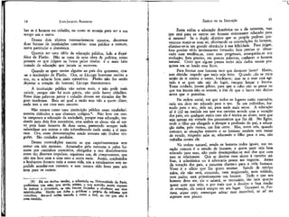 15

JKAN-JAOJURS ROUSSKAU

EMÍLIO ou DA EDUCAÇÃO

ber se é homem ou cidadão, ou como se arranja para ser a um
tempo um e outro.

Resta enfim a educação doméstica ou a da natureza, mas
que será para os outros um homem unicamente educado para
si mesmo? Se o duplo objetivo que se propõe pudesse porventura reunir-se num só, eliminando as contradições do homem,
eliminar-se-ia um grande obstáculo à sua felicidade. Para julgar,
fora preciso vê-lo inteiramente formado; fora preciso te- observado suas tendências, visto seus progressos, acompanhado sua
evolução; fora preciso, em poucas palavras, conhecer o homem
natural. Creio que alguns passos terão sido dados nessas pesquisas em se lendo este livro.
Para formar esse homem raro que devemos fazer? Muito,
sem dúvida: impedir que nada seja feito. Quando üão se trata
senão de ir contra o vento, bordeja-se; mas se o mar está agitado e se quer não sair do lugar, cumpre lançar a âncora.
Toma cuidado, jovem piloto, para que o cabo não se perca ou
que tua âncora não se arraste, a fim de que o barco não derive
antes que o percebas.
Na ordem social, em que todos os lugares estão marcados,
cada um deve ser educado para o seu. Se um indivíduo, formado para o seu, dele sai, para nada mais serve. A educação
só é útil na medida em que sua carreira acorde com a vocação
dos pais; em qualquer outro caso ela é nociva ao aluno, nem que
seja apenas em virtude dos preconceitos que lhe dá. No Egito,
onde o filho era obrigado a abraçar a profissão do pai, a educação tinha, pelo menos, um fim certo. Mas, entre nós, quando
somente as situações existem e os homens mudam sem cessar
de estado, ninguém sabe se, educando o filho para o seu, não
trabalha contra ele.
Na ordem natural, sendo os homens todos iguais, sua vocação comum é o estado de homem; e quem quer seja bem
educado para esse, não pode desempenhar-se mal dos que com
esse se relacionam. Que se destine meu aluno à carreira militar, à eclesiástica ou à advocacia pouco me importa. Antes
da vocação dos pais, a natureza chama-o para a vida humana.
Viver é o ofício que lhe quero ensinar. Saindo de minhas
mãos, ele não será, concordo, nem magistrado, nem soldado,
nem padre; será primeiramente um homem. Tudo o que um
homem deve ser, ele o saberá, se necessário, tão bem quanto
quem quer que seja; e por mais que o destino o faça mudar
de situação, ele estará sempre em seu lugar. Occupavt te rortuna, atque cepi; omnesque aditus tuas interclusi, ut ad me
aspirare non posses.

14

Desses dois objetos necessariamente opostos, decorrem
duas formas de instituições contrárias: uma publica e comum,
outra particular e doméstica.
Quereis ter uma idéia da educação pública, lede a República de Platão. Não se trata de uma obra de política, como
pensam os que julgam os livros'' pelos títulos: é o mais belo
tratado de educação que jamais se escreveu.
Quando se quer enviar alguém ao país das quimeras, cita-se a instituição de Platão. Ora, se Licurgo houvesse escrito a
sua, eu a acharia bem mais quimérica. Platão não fez senão
depurar o coração do homem; Licurgo desnaturou-o,
A instituição pública não existe mais, e não pode mais
existir, porque não há mais pátria, não pode haver cidadãos.
Estas duas palavras pátria e cidadão devem ser riscadas das línguas modernas. Bem sei qual a razão mas não a quero dizer;
nada tem a ver com meu assunto.
Não encaro como uma instituição pública esses estabelecimentos ridículos a que chamam colégios G. Não levo em conta tampouco a educação da sociedade, porque essa educação, tendendo para dois fins contrários, erra ambos os alvos: ela só serve para fazer homens de duas caras, parecendo sempre tudo
subordinar aos outros e não subordinando nada senão a si mesmos. Ora, essas demonstrações sendo comuns não iludem ninguém. São cuidados perdidos.
Dessas contradições nascem as que experimentamos sem
cessar em nós mesmos. Arrastados pela natureza e pelos homens por caminhos contrários, obrigados a nos desdobrarmos
entre tão diversos impulsos, seguimos um, de compromisso, que
não nós leva nem a uma nem a outra meta. Assim, combatidos
e hesitantes durante toda a nossa vida, nós a terminamos sem ter
podido acordar-nos conosco, e sem termos sido bons para nós
nem para os outros.
(6) Há em muitas escolas, e sobretudo na Universidade de Paris
professores que amo, que muito estimo, e que acredito muito capazes'
de instruir a juventude, se não fossem forçados a obedecer aos usos
estabelecidos. Exorto um deles a publicar 0 projeto de reforma que
concebeu. Ser-se-á enfim tentado a curar o mal, ao ver que não é
sem. remédio.

 