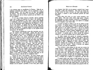 JEAN-JACQUES ROUSSEAU

EMÍLIO ou DA EDUCAÇÃO

a ser mestres como os conselheiros de Zurique. Nada de semelhante cerimonial com Emílio; nada de aparências e sim a
realidade sempre. Que não digam que ele sabe: que aprenda
em silêncio. Que faça sempre sua obra-prima e que nunca se
torne mestre; que não se mostre operário por seu título e sim
por seu trabalho.
Se até aqui consegui fazer-me entender, deve-se conceber
como, com o hábito do exercício do corpo e do trabalho das
mãos, dou insenslvelmente a meu aluno o gosto pela reflexão
e a meditação, a fim de compensar nele a preguiça que resultaria de sua indiferença pelos julgamentos dos homens e da calma de suas paixões. É preciso que ele trabalhe como camponês e que pense como filósofo, para não ser tão vagabundo
quanto um selvagem. O grande segredo da educação consiste
em fazer com que os exercícios do corpo e os do espírito sirvam
mutuamente de distração.
Mas evitemos antecipar-nos acerca das instruções que exigem um espírito mais amadurecido. Emílio não será muito
tempo operário sem sentir a desigualdade das condições que
mal percebera de início. Com as máximas que lhe dou e que
estão a seu alcance, vai querer examinar-me também. Tudo
recebendo somente de mim, e vendo-se tão perto da pobreza,
há de querer saber porque eu me acho tão longe desse estado.
Far-me-á, talvez, inesperadamente, perguntas escabrosas: "Sois
rico, vós o dissestes, e eu o vejo. Um rico também deve seu
trabalho à sociedade, porque é homem. Mas vós, que fazeis
por ela?" Que responderia um governante reputado? Eu o
ignoro. Talvez fosse bastante tolo para falar ao rapaz dos
cuidados que lhe presta. Quanto a mim, o ateüer me dá uma
solução: "Eis, meu caro Emílio, uma excelente pergunta; eu
te permito responder por mim, quando achares uma resposta
que te satisfaça. Entrementes, cuidarei de devolver, a ti e aos
pobres, o que tenho em demasia, e de fazer uma mesa ou um
banco por semana, a fim de não ser totalmente inútil."
Eis-nos de volta a nós mesmos. Eis nosso menino prestes a deixar de ser uma criança, novamente dentro do indivíduo. Ei-lo sentindo, mais do que nunca, a necessidade que o
prende às coisas. • Depois de ter começado por exercitar-lhe o
corpo e os sentidos, exercitamos seu espírito e seu julgamento.
Finalmente unimos o uso dos membros ao de suas faculdades;
fizemos um ser atuante e pensante; só nos resta, para comple-

tar o homem, fazer dele um ser amante e sensível, isto é, aperfeiçoar-lhe a razão pelo sentimento, Mas antes de entrar nesta nova ordem de coisas, deitemos um olhar sobre aquela de
que saímos, e vejamos o mais exatamente possível até onde
chegamos.
Nosso aluno não tinha, no início, senão sensações; tem
idéias agora: Não fazia senão sentir, julga agora. Porque,
da comparação de várias sensações sucessivas ou simultâneas, e
do julgamento que delas se faz, nasce uma espécie de sensação
mista ou complexa a que chamo idéia.
O modo de formar as idéias é que dá um caráter ao espírito humano. O espírito que só forma suas idéias segundo relações reais, é um espírito sólido; o que se contenta com relações aparentes é um espírito superficial; o que vê as relações
tal qual são é um espírito justo; o que as aprecia mal é um
espírito falso; o que inventa relações imaginárias, sem realidade nem aparência, é um louco; quem não compara nada é
um imbecil. A aptidão mais ou menos grande de comparar
relações é o que dá nos homens mais ou menos espírito etc.
As idéias simples não passam de sensações comparadas.
Há julgamentos nas sensações simples, tanto quanto nas complexas, a que chamo idéias- simples. Na sensação o julgamento
é puramente passivo, afirma que se sente o que se sente. Na
percepção ou idéia, o julgamento é ativo; aproxima, compara,
determina relações que o sentido não determina. Eis toda a
diferença, mas ela é grande. Nunca a natureza nos engana;
sempre somos nós que nos enganamos.
Vejo servirem a uma criança de oito anos um sorvete de
creme; ela leva a colher à boca, sem saber o que é, e- sentindo
o frio, exclama; "Está queimando!" Experimenta uma sensação muito viva e não conhece mais viva que a do fogo; por
isto pensa sentir esta. No entanto, se engana: o frio fere mas
não queima e as duas sensações não são semelhantes, porquanto quem experimentou as duas não as confunde. Não é, portanto, a sensação que o engana, é o julgamento que dela tira.

224

223

O mesmo ocorre com quem vê pela primeira vez um espelho ou um instrumento de ótica, ou quem entra numa gruta
profunda em pleno inverno ou em pleno verão, ou quem mergulha na água morna uma mão muito quente ou muito fria, ou
quem faz girar entre dois dedos cruzados uma pequena bola etc.

 