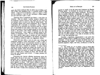 239

JEAN-JACQUES ROUSSEAU

EMÍLIO ou DA EDUCAÇÃO

quem não tivesse nenhuma idéia de mérito nem de beleza, qualquer mulher seria igualmente boa, e a primeira sempre a mais
amável. Longe de vir da natureza, o amor é a regra e o freio
de suas tendências; é por ele que, excetuado o objeto amado,
um sexo nada mais é para o outro.

imputar ao moral; é um dos erros mais freqüentes da filosofia
de nosso século. As instruções da natureza são tardias e lentas; as dos homens são quase sempre prematuras. No primeiro
caso, os sentidos despertam a imaginação; no segundo, a imaginação desperta os sentidos; ela lhes da uma atividade precoce
que não pode deixar de enervar, de enfraquecer primeiramente
os indivíduos e depois a própria espécie, com o andar do tempo.
Uma observação mais geral e mais segura que a do efeito dos
climas é a de que a puberdade e a força do sexo são sempre
mais precoces entre os povos instruídos e policiados do que entre os ignorantes e bárbaros 1. As crianças têm sempre uma
sagacidade singular para discernir, através das macaquíces da
decência, os maus costumes que ela esconde. A linguagem expurgada que lhes ensinam, as lições de bom comportamento que
lhes dão, o véu de mistério que fingem estender diante de seus
olhos, são verdadeiros excitantes de sua curiosidade. Pela maneira por que agem, torna-se claro que o que fingem esconder-Ihes visa a ser-lhes ensinado; e de todas as instruções que lhes
dão é a que elas aproveitam mais.
Consultai a experiência, compreendereis a que ponto esse
método insensato acelera o trabalho da natureza e arruina o temperamento. É uma das causas principais que fazem com que as
raças degenerem nas cidades. Os jovens, cedo esgotados, permanecem pequenos, frágeis, mal feitos, envelhecem ao invés de

238

Queremos obter a preferência que damos; o amor deve ser
reciproco. Para ser amado é preciso tornar-se amável; para
ser preferido é preciso tornar-se mais amável do que outro, do
que qualquer outro, ao menos aos olhos do objeto amado. Daí
os primeiros olhares sobre nossos semelhantes; daí as primeiras
comparações, daí a emulação, as rivalidades, o ciúme. Um coração cheio de um sentimento que transborda gosta de se expandir: da necessidade de uma amante nasce logo a de um amigo.
Quem sente quanto é doce ser amado gostaria de sê-lo por todo
mundo e não podem todos desejar preferências sem que haja
muitos descontentes. Com o amor e a amizade nascem as dissenções, as inimizades, o ódio. Do seio de tantas paixões diversas, vejo a opinião erguer para si mesma um trono inabalável
e os estúpidos mortais, escravÍ2ados a seu império, não assentarem sua própria existência senão nos julgamentos alheios.
Desenvolvei estas idéias e vereis de onde vem a forma que
acreditamos natural a nosso amor-próprio; e como o amor a
si mesmo, deixando de ser um sentimento absoluto, se torna orgulho nas grandes almas, vaidade nas pequenas e em todas se
alimenta sem cessar a expensas do próximo. A espécie dessas
paixões, não tendo seu germe no coração das crianças, nele não
pode nascer sozinha; somos nós que a pomos ntãle e nunca tais
paixão, não tendo seu germe no coração das crianças, nele não
ocorre o mesmo com o coração do jovem; elas nascerão nele,
ainda que tudo façamos para evitá-lo. É tempo, portanto, de
mudar de método.
Comecemos por algumas reflexões importantes acerca do
estado crítico de que se trata aqui. A passagem da infância à
puberdade não é assim tão determinada pela natureza a ponto
de não variar nos indivíduos segundo os temperamentos e nos
povos segundo os climas. Todo mundo conhece as distinções
observadas a propósito entre os países quentes e os países frios
e todos sabem que os temperamentos ardentes se formam mais
cedo do que os outros; mas é possível nos enganarmos a respeito das causas e muitas vezes atribuirmos ao físico o que cabe

(1) "Nas cidades, diz o Sr. de Buffon, e entre as pessoas abastadas, as crianças, acostumadas, a alimentos abundantes e suculentos,
alcançam mais cedo esse estado; no campo e entre a gente pobre, as
crianças são mais tardias, porque são mal e muito pouco alimentadas;
precisam de dois ou três anos mais". (Hisí. nat. t. IV, p. 23S). Admito a observação mas não a explicação, porquanto nas regiões em
que o camponês se alimenta bem e come muito, como no Vaiais, e
mesmo em certos cantões montanhosos da Itália, como o de Friul,
a idade da puberdade nos dois sexos é igualmente mais tardia do que
nas cidades Onde, para satisfazer a vaidade, se alimentam com parcimônia e em sua maioria as pessoas andam de roupa de veludo e
estômago vazio. Espantamo-nos com ver, nessas regiões, rapazes já
fortes como homens ainda com voz fina e sem barba no queixo, e grandes moças, bem formadas, sem nenhum sinal periódico do sexo. Diferença
que me parece provir unicamente do fato, de que, na simplicidade de
seus costumes, sua imaginação, durante mais tempo serena, calma, faz
seu sangue fermentar mais tarde e torna seu temperamento menos
precoce.

 