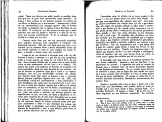 JEAN-JACQUES ROÜSSEAU

EMÍLIO ou DA EDUCAÇÃO

culpa? Desde que deixem e"sse ardor invadir os sentidos, ignoram que não se pode mais apontar-lhes outro caminho? Os
longos e frios sermões de um pedante apagarão no espírito de
seu-aluno os desejos que o atormentam? Amortecerão o ardor
de um temperamento cujo emprego ignora? Não se irritará
ele contra os obstáculos que se opõem à única felicidade de que
tem idéia? E na dura lei, que lhe prescrevem sem que a possa
entender, não verá ele apenas o capricho e o ódio de um homem que procura atormentá-lo? É de se estranhar que se
revolte e o odeie por sua vez?
Concebo muito bem que, em nos mostrando acomodatícios, podemos tornar-nos mais suportáveis e conservar uma
autoridade aparente. Mas não vejo bem para que serve a autoridade que se conserva sobre o aluno fomentando vícios que
ela deveria reprimir; é como se, para acalmar um cavalo fogoso, o pícador o fizesse pular num precipício.
Longe de ser um obstáculo à educação, esse ardor do adolescente a realiza e termina; é o que vos dá uma ascendência
sobre o jovem quando ele deixa de ser menos forte do que
vós. Suas primeiras afeições são as rédeas com as quais dirigis
todos os seus movimentos: ele era livre e eí-lo domado. Enquanto não amava coisa nenhuma só dependia de sí mesmo e de
suas necessidades; desde que ama, depende de suas afeições. Assim se formam os primeiros laços que o unem a sua espécie.
Dirigindo para esta sua sensibilidade nascente, não penseis
que abarcará desde logo todos os homens e que a expressão
gênero humano signifique alguma coisa para ele. Não, essa
sensibilidade limitar-se-á primeiramente a seus semelhantes e
seus semelhantes não serão para ele desconhecidos e sim aqueles com os quais tem ligações, aqueles que o hábito lhe tornou
caros ou necessários, os que ele vê terem, evidentemente, maneiras de sentir e pensar comuns, os que vê expostos às mesmas penas que sofreu e sensíveis aos mesmos prazeres que
experimentou, os que, em suma, em quem a identidade de natureza mais manifesta lhe dá uma maior disposição para se amar
a si mesmo. Será somente depois de ter cultivado seu natural
de mil maneiras, depois de muitas reflexões sobre seus próprios sentimentos e sobre os que observará nos outros, que
poderá chegar a generalizar suas noções individuais na idéia
abstrata de humanidade e unir a suas afeições particulares as
que o podem identificar com sua espécie.

Tornando-se capaz de afeição, ele se torna sensível à dos
outros 3 e por isso mesmo atento aos sinais dessa afeição. Vedes que nova ascendência ides adquirir sobre ele? Com quantas cadeias envolvestes seu coração antes que ele o percebesse!
Que não sentirá ele quando, abrindo os olhos sobre si mesmo,
verá o que fizestes por ele; quando puder comparar-se aos outros jovens de sua idade e comparar-vos aos outros governantes!
Digo quando o verá, mas evitai dizer-lhe; se Iho disserdes,
ele não o verá mais. Se exígirdes dele obediência em troca
dos cuidados que lhe prestastes, 'ele acreditará que o enganastes: dir-se-á que fingindo auxiliá-lo gratuitamente pretendestes
infligir-lhe uma dívida e amarrá-lo mediante um contrato a que
não consentiu. Em vão acrescentareis que o que exigís dele
é para ele próprio: exigís afinal, e exígis em virtude do que
fizestes sem sua anuência. Quando um desgraçado pega o dinheiro que fingimos dar-lhe e se acha obrigado a contragosto,
falais de injustiça; não sois mais injusto ainda ao cobrar de
vosso aluno o preço dos cuidados que ele não aceitou?

262

263

A ingratidão seria mais rara se os benefícios usurários fossem menos conhecidos. Amamos o que nos faz bem; é um
sentimento tão natural! A ingratidão não está no coração do
homem, mas o interesse está: há menos favorecidos ingratos
do que benfehores interessados. Se me vendeis vossos favores,
eu discutirei o preço; mas se fingis dar para vender em seguida à vossa vontade, usais de fraude: é o fato de serem gratuitos que os torna inestimáveis. O coração só aceita leis de si
mesmo; querendo acorrentá-lo, libertam-no; acorrentamo-lo deixandb-o livre.
Quando o pescador põe a isca na água, o peixe vem e fica
perto cíèle sem desconfiança; mas quando, preso ao anzol escondido sob a isca sente puxar a linha, procura fugir, É o
pescador benfeitor? É ingrato o peixe? Já se viu ura homem, esquecido por seu benfeitor, esquecê-lo? Ao contrário,
(3) A afeição pode prescindir de reciprocidade. A amizade nunca. Esta é uma troca, um contrato como os outros; mas é o_ mais
santo de todos. A palavra amigo não tem outro correlativo senão ela
própria. Todo homem que não é o amigo de seu amigo é certamente
um patife; pois é somente retribuindo ou fingindo retribuir a amizade
que se consegue obtê-la.

 