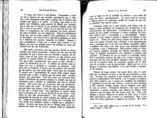 JEAN-JACQUES ROUSSEAU

EMÍLIO ou DA EDUCAÇÃO

O tempo dos erros é o das fábulas. Censurando o culpado sob a máscara de um estranho, instruímo-lo sem o ofender; e ele compreende então que o apólogo não é mentira, pela
verdade que aplica a si mesmo. A criança, que nunca se enganou com adulações, nada entende da fábula que examinei,
mas o tolo que foi vítima de um adulador concebe desde logo
que o corvo é um tonto. Assim, de um fato ele tira uma máxima; e a experiência, que teria esquecido em breve, grava-se,
por meio da fábula, era seu julgamento. Não há conhecimento
moral que não se possa adquirir pela experiência de outrem
ou da própria. No caso de ser, a experiência perigosa, ao invés
de a fazermos nós mesmos, tiramo-la da história. Quando é
sem conseqüência, é bom que o jovem fique exposto a ela;
depois, por meio do apólogo pomos em máximas os casos particulares que lhe são conhecidos.

com as quais se dá ao trabalho de explicar o que acaba de
dizer tão clara e agradavelmente. Se vosso aluno só entende
a fábula através da explicação, podeis ter certeza de que não
a entenderá nem mesmo assim.
Cumpriria ainda dar a essas fábulas uma ordem mais didática e mais conforme aos progressos dos sentimentos e dos
conhecimentos do adolescente. Conceber-se-á algo menos razoável do que seguir exatamente a ordem numérica do livro,
sem atentar para a necessidade . e a oportunidade? Primeiramente o corvo, depois a cigarra 12, depois a rã, depois os dois
burros etc. Penso nos dois burros porque me lembro de ter
visto um menino educado para a finança, e que atormentavam
com o emprego que ia ter, ler essa fábula, aprendê-la, dize-la
e redizê-la cem vezes, sem dela nunca tirar nenhuma objeção
à profissão a que o destinavam. Não somente nunca vi crianças fazerem qualquer aplicação das fábulas aprendidas, como
nunca vi ninguém preocupar-se com induzí-ks a fazerem essa
aplicação. O pretexto de um tal estudo é a instrução moral;
mas o verdadeiro objetivo da mãe e da criança é apenas o de
interessar por ela uma sociedade enquanto recita a fábula; por
isso ele as esquece todas em crescendo, quando não se trata
mais de recitá-las e sim de aproveitá-las. Mais uma vez, só os
homens se instruem com fábulas; e eis, para Emílio, o momento de começar.

282

Não penso, entretanto, que tais máximas devam ser desenvolvidas nem mesmo enunciadas. Nada é tão vão nem tão mal
entendido do que a moral com que termina a maioria das fábulas; como se essa moral não estivesse ou não devesse estar
exposta na própria fábula de modo a ser sensível ao leitor!
Por que então, acrescentando essa moral no fim, tirar-lhe o
prazer de encontrá-la por sí? O talento de instruir está em
fazer com que o discípulo se compraza na instrução. Ora,
para que se compraza, é preciso que seu espírito não permaneça tão passivo, que não tenha nada a fazer para vos entender.
È preciso que o amor-próprio do mestre deíxe sempre algum
interesse para o dele; é preciso que ele'possa dizer: concebo,
penetro, ajo, instruo-me. Uma das coisas que tornaram aborrecido o Pantaleone da comédia italiana é o cuidado que tem de
interpretar, para a platéia,- as banalidades que esta já entende
demais. Não quero quê um governante seja um Pantaleone,
menos ainda um autor. É preciso fazer-se entender sempre,
mas não dizer tudo sempre: quem diz tudo, diz pouca coisa, pois
ao fim não o ouvem mais. Que significam os quatro versos
que La Fontaine põe no fim da fábula da rã que incha? Tem
medo de que não compreendam? Tem esse grande pintor
necessidade de escrever os nomes embaixo dos objetos que pinta? Longe de generalizar assim sua moral, ele a restringe, até
certo ponto, aos exemplos citados e impede que a apliquem a
outros. Gostaria que antes de pôr as fábulas desse autor inimitável nas mãos de um jovem, tirassem todas as conclusões

283

Mostro de longe, porque não quero dizer tudo, os caminhos que se afastam do bom, a fim de que aprendam a evitá-los. Acredito que seguindo o que marquei, vosso aluno adquirirá o conhecimento dos homens e de si mesmo da maneira
mais fácil possível; que o poreis em condições de contemplar
os caprichos da fortuna sem invejar a sorte de seus favoritos
e ficar contente consigo mesmo, sem se imaginar mais sábio
do que os outros. Começastes fazendo-o ator para torná-lo
espectador; é preciso terminar, pois vêem-se os objetos como
parecem, mas do palco eles são vistos como são. Para tudo
abarcar é preciso colocar-se no ponto de vista certo; é necessário aproximar-se para enxergar os pormenorés. Mas a que
título um jovem penetrará os negócios do mundo? Que direi(12) Cabe ainda aplicar aqui a correção de M. Formey.
cigarra, depois o corvo etc.

Ê a

 