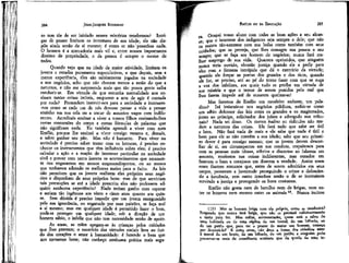 JEAN-JACQUES ROUSSEAU

EMÍLIO ou DA EDUCAÇÃO

to tem ele de ser iniciado nesses mistérios tenebrosos? Intrigas de prazer limitam os interesses de sua idade; ele não dispõe ainda senão de si mesmo; é como se não -possuísse nada.
O homem é a mercadoria mais vil e, entre nossos importantes
direitos de propriedade, o da pessoa é sempre o menor de
todos.

Ocupai vosso aluno com todas as boas ações a seu alcance' que o interesse dos indigentes seja sempre o dele; que não
os' assista tão-somente com sua bolsa como também com seus
cuidados; que os proteja, que lhes consagre sua pessoa e seu
tempo; que se faça seu homem de negócios; nunca fará melhor emprego de sua vida. Quantos oprimidos, que ninguém
nunca teria ouvido, obterão justiça quando ele a pedir para
eles com a firmeza intrépida que dá o exercício da virtude;
quando ele forçar as portas dos grandes e dos ricos, quando
ele for, se preciso, até ao pé do trono fazer com que se ouça
a voz dos infelizes, aos quais tudo se proíbe em virtude de
sua miséria e que o temor de serem punidos pelo mal que
lhes fazem impede até de ousarem queixar-se!
Mas faremos de EmíÜo um cavaleiro andante, um paladino? Irá imiscuir-se nos negócios públicos, exibir-se como
um sábio defensor das leis entre os grandes e os magistrados,
junto ao príncipe, solicitador dos juizes e advogado nos tribunais? Nada sei disso. Os nomes badins ou ridículos não mudam a natureza das coisas. Ele fará tudo que sabe ser útil
e bom. Não fará nada de mais e ele sabe que nada é útil e
bom para ele se não convém a sua idade; sabe que seu primeiro dever é para consigo mesmo; que os jovens devem desconfiar de si, ser circunspectos em sua conduta, respeitosos para
com as pessoas mais idosas, sóbrios e discretos ao falarem em
assunto, modestos nas coisas indiferentes, mas ousados em
fazerem o bem e corajosos em dizerem a verdade. Assim eram
esses ilustres romanos que, antes de serem admitidos em seus
cargos, passavam a juventude perseguindo o crime e defendendo a inocência, sem outro interesse senão o de se instruírem
servindo a justiça e protegendo os bons costumes.
Emílio não gosta nem de barulho nem de brigas, nem entre os homens nem mesmo entre os animais 13. Nunca incitou

284

Quando vejo que na idade da maior atividade, limitam os
jovens a estudos puramente especulativos, e que depois, sem a
menor experiência, eles são subitamente jogados na sociedade
e nos negócios, acho que não chocam menos a razão do que a
natureza, e não me surpreende mais que tão pouca gente saiba
conduzir-se. Em virtude de que estranha mentalidade nos ensinam tantas coisas inúteis, enquanto a arte de agir é contada
por nada? Pretendem instruir-nos para a sociedade e ínstruem-nos como se cada um de nós devesse passar a vida a pensar
sozinho em sua cela ou a tratar de assuntos vagos com indiferentes. Acreditais ensinar a viver a vossos filhos ensinando-lhes
certas contorsões do corpo e certas fórmulas de palavras que
não significam nada. Eu também aprendi a viver com meu
Emílio, porque lhe ensinei a viver consigo mesmo e, demais,
a saber ganhar seu pão. Mas não é bastante. Para viver na
sociedade é preciso saber tratar com os homens, é preciso conhecer os instrumentos que têm influência sobre eles; é preciso
calcular a ação e a reação do interesse particular na sociedade
civil e prever com tanta justeza os acontecimentos que raramente nos enganemos em nossos empreendimentos, ou ao menos
que tenhamos adotado os melhores meios para o êxito. As leis
não permitem que os jovens realizem eles próprios seus negócios e disponham de seus próprios bens: mas de que serviriam
tais precauções se até a idade prescrita eles não pudessem adquirir nenhuma experiência? Nada teriam ganho com esperar
e seriam tão ingênuos aos vinte e cinco anos quanto aos quinze. Sem dúvida é preciso impedir que um jovem enceguecido
pela sua ignorância, ou enganado por suas paixões, se faça mal
a sí mesmo; mas em qualquer idade é permitido fazer o bem,
pode-se proteger em qualquer idade; sob a direção de um
homem sábio, o infeliz que não tem necessidade senão de apoio.
As amas, as mães apegam-se às crianças pelos cuidados
que lhes prestam; o exercício das virtudes sociais leva ao fundo dos corações o amor à humanidade: é fazendo o bem que
nos tornamos bons; não conheço nenhuma prática mais segu-

285

(13) Mas se buscam briga com ele próprio, como se conduzirá?
Respondo que nunca terá briga, que não se prestará suficientemente
a tanto para ter. Mas enfim, acrescentarão, quem está a salvo de
uma bofetada ou de uma réplica de um brutal, de um bêbado, ou
de um patife que, para ter o prazer de matar um homem, começa
por desonrá-lo? É outra coisa; não deve a honra dos cidadãos estar
à mercê de um bruto, de um bêbado, de um patife; e ninguém pode
preservar-se mais de semelhante acidente que da queda de uma te-

 