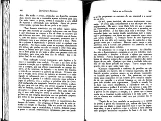 300

JEAN-JACQUES ROUSSEAU

dole. Ele acolhe o jovem, arranja-lhe um domicílio, recomenda-o; reparte com ele o necessário apenas suficiente para dois,
Faz mais, instruí o jovem, consola-o ensina-lhe a arte difícil
de suportar a adversidade com paciência. Gente de preconceitos teríeis esperado isso de um padre e na Itália?
"Esse honesto eclesiástico era um pobre vigário saboíano que uma aventura de mocídade indispusera com seu bispo
e que atravessara os montes a fim de obter os recursos que
não tinha em sua terra. Não carecia de espírito nem de letras;
e, com um aspecto interessante, encontrara protetores que o
colocaram junto a um ministro para educar-lhe o filho. Preferia a pobreza à dependência e ignorava como se conduzir com
os grandes. Não ficou muito tempo no emprego; abandonando
seu senhor, não perdeu contudo sua estima e como vivia sabiamente, e fazia-se amar por todos, esperava confíantemente voltar às boas graças de seu bispo e obter uma pequena cúria nas
montanhas, para viver nela seus dias de velhice. Era o objetivo final de sua ambição.
"Uma inclinação natural interessara-o pelo fugitivo e levou-o a examiná-lo com cuícTado. Viu que a má sorte já lhe
magoara o coração, que o opróbrio e o desprezo lhe tinham abatido a coragem, que sua altivez, transformada em amargo despeito, só lhe mostrava, na injustiça e na dureza dos homens,
o vício de sua natureza e a quimera da virtude. O jovem vira
que a religião serve apenas de máscara ao,interesse e o culto
sagrado de salvaguarda para a hipocrisia: vira na sutileza das
vãs disputas, o paraíso e o inferno oferecidos como prêmios a
jogos de palavras; vira a sublime e primitiva idéia da Divindade desfigurada pela imaginação fantasiosa dos homens; e achando que, para crer em Deus, era preciso renunciar à razão que
dele se recebera, englobou no mesmo desdém nossos ridículos
devaneios e o objeto a que os aplicamos. Sem nada saber do
que éf sem nada imaginar acerca da geração das coisas, mergulhara em sua estúpida ignorância com um profundo desprezo
por todos os que pensavam saber mais do que ele.
"O esquecimento da religião conduz ao esquecimento dos
deveres do homem. Este progresso já fizera mais de meio caminho no coração do libertino. Não era porém um jovem de
maus instintos; mas a incredulidade, a miséria, abafando pouco
a pouco o natural, arrastavam-no rapidamente, para sua perda

EMÍLIO ou DA EDUCAÇÃO

301

só lhe preparavam os costumes de um miserável e a moral
He um ateu.
"O mal, quase inevitável, não estava inteiramente consumado. O jovem tinha conhecimentos e sua educação não fora
negligenciada. Ele estava nessa idade feliz em que o sangue
em fermentação começa a aquecer a alma sem a escravizar ao
furor dos sentidos. A dele tinha ainda toda a sua força. Uma
vergonha inata, um caráter tímido substituíram nele o embaraço e prolongavam essa época em que conservais vosso aluno
com tantos cuidados. O exemplo odioso de uma depravação
brutal e de um vício sem encanto, longe de excitar-lhe a imaginação como que a embotara. Durante muito tempo o nojo
substituiu nele a virtude para preservar sua inocência; só iria
sucumbir a mais doces seduções.
"O eclesiástico viu o perigo e os recursos. As dificuldades não o desencorajaram; comprazia-se em seu trabalho; resolveu terminá-lo e devolver à virtude a vítima que arrancara
da infâmia. Pensou longamente para realizar seu projeto: a
beleza do objetivo animava-lhe a coragem e inspírava-lhe meios
dignos de seu zelo. Qualquer que fosse o resultado tinha certeza de não haver perdido seu tempo. Tem-se sempre êxito
quando não se quer senão fazer bem.
"Começou conquistando a confiança do prosélito em não
lhe vendendo seus favores, não se tornando importuno, não lhe
fazendo sermões, pondo-se sempre ao seu alcance, mostrando-se humilde para igualar-se a ele. Era, parece-me, um espetáculo assaz comovente ver um homem grave tornar-se camarada de um rapazola, e a virtude baixar-se ao tom da licença
para dela triunfar mais seguramente. Quando o avoado lhe
ia fazer suas loucas confidencias, e expandir-se com ele, o
padre escutava-o punha-o à vontade; sem aprovar o mal, interessava-se por tudo; nunca uma censura indiscreta lhe detinha
a palavra ou lhe magoava o coração; e o prazer que o jovem
sentia em se imaginar ouvido aumentava o de tudo dizer. Assim se efetuou sua confissão total, sem que pensasse em se
confessar.
"Depois de ter bem estudado os sentimentos e o caráter
do jovem, o padre viu claramente que, embora não fosse ignorante para sua idade, o rapaz esquecera tudo o que lhe importava saber, e que o opróbrio a que o reduzira a sorte abafava
nele qualquer sentimento verdadeiro do bem e do mal. Há
c

 