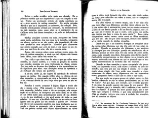 310

JEAN-JACQUES ROUSSEAU

Existo e tenho sentidos pelos quais sou afetado. Eis a
primeira verdade que me impressiona e que sou forcado a aceitar. Tenho um sentimento próprio de- minha existência ou
só a sinto através de minhas sensações? Eis minha primeira
dúvida a que me é impossível, no momento, dar solução. Pois,
estando continuamente afetado por sensações, ou imediatamente
ou pela memória, como posso saber se o sentimento do eu
é alguma coisa fora dessas sensações, e se pode ser independente
delas?
Minhas sensações ocorrem em mim, porquanto me fazem
sentir minha existência; mas sua causa me é estranha, porquanto
me afetam, queira eu ou não queira, não dependendo de mim
nem produzi-las nem aniquilá-las. Concebo pois claramente
que minha sensação, que está em mim, e sua causa ou seu objeto, que está fora de mim, não são a mesma coisa.
Assim, não somente existo como existem outros seres, objetos de minhas sensações; e ainda que tais objetos não fossem
senão idéias, essas idéias não seriam eu,
Ora, tucTo o que sinto fora de mim e que age sobre meus
sentidos, eu chamo matéria; e a todas as porções de matéria
que concebo reunidas em seres individuais eu chamo corpos.
Por isso todas as disputas dos idealistas e dos materialistas nada significam para mim: suas distinções acerca da aparência e
da realidade dos corpos são quimeras.
E eis-me, desde já, tão seguro dá existência do universo
quanto da minha. Em seguida reflito sobre os objetos de minhas sensações; e, encontrando em mim a faculdade de compará-las, sinto-me dotado de uma força ativa que antes eu não sabia ter.
Perceber é sentir; comparar é julgar; julgar e sentir não
são a mesma coisa. Pela sensação os objetos se oferecem a
mim separados, isolados, como o são na natureza; pela comparação eu os desloco, os transporto por assim dizer, eu os coloco um sobre outro para pronuriciar-me acerca de sua diferença ou de sua similitude e, em geral acerca de todas as suas
relações. A meu ver, a faculdade distintiva do ser ativo ou inteligente está em poder dar um sentido à palavra ser. Procuro
em vão no ser puramente sensitivo essa força inteligente que superpõe e depois se pronuncia; não a posso ver na natureza.
tísse ser passivo sentirá cada objeto separadamente ou talvez

EMÍLIO ou DA EDUCAÇÃO

311

sinta o objeto total formado dos dois; mas, não tendo nenhuma força para colocá-los um sobre o .outro, não os comparará
nunca, não os julgará.
Ver dois objetos ao mesmo tempo, não é ver suas relações nem julgar suas diferenças; perceber vários objetos uns fora dos outros não é enumerá-los; posso ter no mesmo momento
a idéia de um bastão grande e de um bastão pequeno, sem julgar que um é menor do que o outro, como posso ver minha
mão inteira sem fazer a conta de meus dedos16. Essas idéias
comparativas, maior, menor, assim como as idéias numéricas,
um, dois etc. não são por certo sensações, embora meu espírito
só as tenha quando de minhas sensações.
Dizem-nos que o ser sensitivo distingue as sensações umas
das outras pelas diferenças que elas têm entre si: isto exige explicação. Quando as sensações são diferentes, o ser sensitivo
as distingue por suas diferenças: quando são semelhantes, ele as
distingue porque as sente umas fora das outras De outro modo,
como, numa sensação simutânea, distinguiria dois objetos iguais?
Confundiria necessariamente os dois objetos ou os tomaria pelo
mesmo, sobretudo num sistema em que se pretende que as sensações representativas da extensão não são extensas.
Quando as duas sensações a serem comparadas são percebidas, sua impressão ocorre, cada objeto é sentido, os dois são
sentidos, mas nem por isso sua relação é sentida. Se o julgamento dessa relação não fosse senão uma sensação, e viesse
unicamente do objeto, meus julgamentos não me enganariam
nunca, porquanto nunca é falso que eu sinta o que sinto.
Por que então me engano acerca da relação entre os dois
bastões, sobretudo se não se acham paralelamente um ao lado
do outro? Por que digo, por exemplo, que o bastão pequeno
é um terço do grande, quando não passa de um quarto? Por
que a imagem, que é a sensação, não é conforme o seu modelo
que é o objeto? H porque sou ativo quando julgo, que a operação que compara é errônea, e que meu entendimento que
julga as relações, mistura seus erros à verdade das sensações,
que só mostram os objetos.
(16) As narrativas de La Condamine falara-nos de um povo
Que só sabia contar até três. Entretanto os homens desse povo, tendo
mãos, muitas vezes olharam seus dedos sem saber contar até cinco.

 