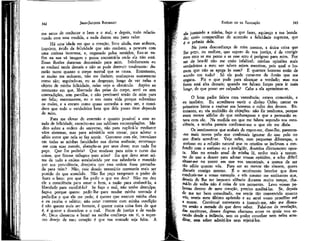JEAN-JACQUES ROUSSEAU

EMÍLIO ou DA EDUCAÇÃO

ma antes de conhecer o bem e o mal; e depois, tudo relacionando com essa medida, a nada damos seu justo valor.
Há uma idade em que o coração, livre ainda, mas ardente,
inquieto, ávicfo da felicidade que não conhece, a procura com
uma curiosa incerteza, e, enganado pelos sentidos, fixa-se enfim na sua vã imagem e pensa encontrá-la onde ela não está.
Essas ilusões duraram demasiado para mim. Infelizmente eu
as conheci tarde demais e não as pude destruir totalmente: durarão tanto quanto o corpo mortal que as causa. Entretanto,
se muito me seduzem, não me iludem; conheço-as exatamente
como são; seguíndo-as, eu as desprezo; longe de ver nelas o
objeto de minha felicidade, nelas vejo o obstáculo. Aspiro ao
momento em que, libertado das peias do corpo, serei eu sem
contradições, sem partilha, e não precisarei senão de mim para
ser feliz; entrementes, eu o sou nesta vida porque subestimo
os males, e a encaro como quase estranha a meu ser, e considero que todo o verdadeiro bem que dela posso tirar depende
de mim.
Para me elevar de antemão e quanto possível a esse estado de felicidade, exercito-me nas sublimes contemplações. Medito sobre a ordem do universo, não para explicá-la mediante
vãos sistemas, mas para admirá-la sem cessar, para adorar o
sábio autor que nela se faz sentir. Converso com ele, introduzo
em fodas as minhas faculdades sua divina essência; entemeço-me com suas mercês, abencôo-as por seus dons; mas nada lhe
peço. Que lhe pediria? Que mudasse para mim o curso das
coisas, que fizesse milagres para mim? Eu que devo amar acima de tudo a ordem estabelecida por sua sabedoria e mantido
por sua providência, desejaria que essa ordem fosse perturbada para mim? Não, esse desejo temerário mereceria mais ser
punido do que atendido. Não lhe peço tampouco o poder de
fazer o bem: por que lhe pedir o que me deu? Não me deu
ele a consciência para amar o bem, a razão para conhecê-lo, a
liberdade para escolhê-lo? Se faço o mal, não tenho desculpa;
faço-o porque quero: pedir-lhe - para mudar minha vontade é
pedir-lhe o que ele me pede; é querer que execute minha obra
e eu receba o salário; não estar contente com minha condição
é não querer mais ser homem, ê querer outra coisa fora do que
é, é querer a desordem e o mal. Fonte de justiça e de verdade, Deus clemente e bom! na minha confiança em ti, o supremo desejo de meu coração é que tua vontade seja feita. A

ela juntando a minha, faço o que fazes, aquiesço a tua bondade; <*e*° compartilhar de antemão a felicidade suprema, que
é o prêmio dela.
Na justa desconfiança de mim mesmo, a única coisa que
lhe peço, ou melhor, que espero de sua justiça, é de corrigir
meu erro se me perco e se esse erro é perigoso para mim. Por
ser de boa-fé* não me creio infalível: minhas opiniões mais
verdadeiras a meu ver talvez sejam mentiras, pois qual o homem que não se apega às suas? E quantos homens estão de
acordo em tudo? . Só ele pode curar-me da ilusão que me
engana. Fíz o que pude para alcançar a verdade; mas sua
fonte está alta demais; quando me faltam forças para ír mais
longe, de que posso ser culpado? Cabe a ela aproximar-se.

342

343

O bom padre falara com veemência; estava comovido, e
eu também. Eu acreditava ouvir o divino Orfeu cantar os
primeiros hinos e ensinar aos homens o culto dos deuses. Entretanto, eu via multidão de objeções: não fiz nenhuma, porque
eram menos sólidas do que embaraçosas e que a persuasão estava com ele. Na medida em que me falava segundo sua consciência, a minha parecia confirmar-me o que ele me dizia.
Os sentimentos que acabais de expor-me, disse-lbe, parecem-me mais novos pelo que confessais ignorar do que pelo no
que dizeis acreditar. Vejo neles, com pequenas diferenças, o
ateísmo ou a religião natural que os cristãos se inclinam a con^
fundir com o ateísmo ou a irreligião, doutrina diretamente oposta. Mas no estado atual de minha fé, tenho mais a remontar do que a descer para adotar vossas opiniões, e acKo difícil
situar-me no ponto em que vos encontrais, a menos de ser
tão sábio quanto vós. Para ser ao menos tão sincero, quero
discutir comigo mesmo. É o sentimento interior que deve
conduzir-me a vosso exemplo, e vós mesmo me ensínastes que,
deoois de lhe ter imposto silêncio durante muito tempo, chamá-lo de volta não é coisa de um momento. Levo vossas palavras dentro de meu coração, preciso meditá-las. Se, depois
de me ter bem consultado, me sentir tão convencido quanto
vós, sereis meu último apóstolo e eu serei vosso prosélito até
a
morte. Continuai entretanto a instruir-me, não me dissestes senão a metade do que devo saber. Falaí-me da revelação,
das escrituras, desses dogmas obscuros entre os quais vou errando desde a infância, sem os poder conceber nem neles acreditar, sem saber admiti-los nem rejeitá-los.

 