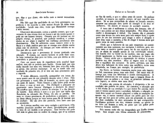 28

-JEAN-JACQUES ROUSSEAU

que, diga o que disser, não tenha mais a menor necessidade
de mim,
Não falo aqui das qualidades de um bom governante; suponho-as e me suponho a mim mesmo dotado de todas essas
qualidades. Lendo esta obra, verão que liberalidade outorgo
a mim mesmo.
Observarei tão-somente, contra a opinião comum, que o governante de uma criança deve ser jovem e até tão jovem quanto o
pode ser um homem sensato. Gostaria que ele pudesse ser ele
próprio criança, se possível, que pudesse tornar-se o companheiro de seu aluno e angariar sua confiança partilhando seus
divertimentos. Não há suficientes coisas comuns entre a infância e a idade madura para que se consiga uma afeição muito
sólida com tal distância. As crianças por vezes adulam os velhos mas não os amam nunca.
Desejar-se-ia que o governante já tivesse praticado uma
educação. É demais; um mesmo homem só pode fazer uma.
Se fosse necessárias duas para ter êxito, com que direito se empreenderia a primeira?
Com um pouco mais de experiência seria possível fazer
melhor, mas não se poderia mais fazê-lo. Quem quer que seja
tenha tentado isso uma vez, bastante bem para sentir-lhe todas
as penas, não procura recomeçar. E em se tendo tido mal
resultado da primeira vez, já se tem um mau preconceito para
a segunda.
É muito diferente, concordo, acompanhar um jovem durante quatro anos do que orientá-lo durante vinte e cinco. Dais
um governante a vosso filho já formado; eu quero que tenha
um antes de nascer. Vosso homem a cada lustro pode mudar
de aluno; o meu só terá um. Vós distinguis o preceptor do
governante: outra loucura! Distinguis o discípulo do aluno?
Há somente uma ciência a ensinar às crianças: é a dos deveres
do homem. Essa ciência é uma e o que quer que tenha dito
Xenofonte da educação dos Persas, ela não se partilha. De
resto eu chamo governante, de preferência a preceptor, o mestre dessa ciência porque se trata menos para ele de instruir que
de condu2Ír. Ele não deve dar preceitos, deve fazer com que
os encontrem.
Se é preciso escolher com tanto cuidado o governante, é-lhe
também permitido escolher seu aluno, principalmente quando
se trata de um modelo a ser proposto. Essa escolha não pode
cair nem no gênio nem no caráter da criança, que só se çQnhece

EMÍLIO ou DA EDUCAÇÃO

29

no fim da tarefa, e que eu adoto antes de nascer. Se pudesse
escolher, só tomaria um espírito comum, tal qual suponho meu
aluno. Só se tem necessidade de educar os homens comuns;
somente sua educação deve servir de exemplo à de seus semelhantes. Os demais se educam de qualquer maneira.
A terra não é indiferente à cultura dos homens; eles só
são o que podem ser nos climas temperados. Nos climas extremados a desvantagem é visível. Um homem não é plantado
como uma árvore em certa terra para nela sempre ficar; e quem
parte de um dos extremos para chegar a outro é obrigado a
fazer duas vezes o caminho, a fim de chegar à mesma meta que
quem parte de meio caminho.
Ainda que o habitante de um país temperado vá sucessivamente aos dois extremos, sua vantagem é evidente, pois, embora tanto se ressinta quanto quem vai de um extremo a outro, se afasta de metade apenas de sua constituição natural.
Um francês vive na Guiné ou na Lapônia; mas um negro não
viverá igualmente na Suécia nem um habitante de Samoa no
Benim. Parece ainda que a organização do cérebro é menos
perfeita nos dois extremos. Nem os negros nem os lapões
têm o equilíbrio dos europeus. Se quero, portanto, que meu
aluno seja habitante da terra tenho que escolhê-lo numa zona
temperada; na França, por exemplo, de preferência.
No Norte, os homens consomem muito num solo ingrato;
no Sul, consomem pouco num solo fértil. Daí nasce essa diferença que torna uns laboriosos e outros contemplativos. A
sociedade oferece-nos em um mesmo lugar a imagem dessas diferenças entre os pobres e os ricos: os primeiros habitam um
solo ingrato, os outros uma terra fértil.
O pobre não precisa de educação; é obrigatória a °de sua
condição, não poderia ter outra. Ao contrário", a educação que
o rico recebe de sua condição é a que menos lhe convém tanto
para si mesmo quanto para a sociedade. Ademais, a educação natural deve tornar um homem adaptável a todas as condições humanas: ora, é menos razoável educar um pobre para ser rico
do que um rico para ser pobre, pois em proporção do número
das duas condições, há mais arruinados do que enriquecidos.
Escolhamos portanto um rico; teremos certeza, ao menos de
ter feito um homem a mais, ao passo que um pobre pode
tornar-se homem sozinho.
Pela mesma razão não me desagradaria que Emílio tivesse
berço. Será sempre uma vítima arrancada do preconceito.

 