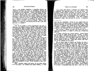 JEAN-JACQUES ROUSSEAU

EMÍLIO ou DA EDUCAÇÃO

mente a suas decisões categóricas, e pretendem dar-nos, por
verdadeiros princípios das coisas, os ininteligíveis sistemas que
construíram em sua imaginação. Demais, derrubando, destruindo, calcando aos pés tudo o que os homens respeitam, tiram
dos aflitos o último consolo para a miséria deles, e dos ricos e
poderosos o único freio para suas paixões; arrancam do fundo
do coração o remorso do crime, a esperança da virtude, e ainda se vangloriam de serem os benfeitores do gênero humano.
Nunca,' dizem, a verdade é nociva ao homem. Assim o creio
também e é, a meu ver, uma grande prova de que o que ensinam não é a verdade 3S.

Bom jovem, sede sincero e verdadeiro sem orgulho; sabei
ignorante: não enganareis nem a vós nem aos outros. Se
norventura vossos talentos cultivados vos puserem em condiÍ£es de falar aos homens, não lhes faleis senão de acordo com
vossa consciência, sem vos preocupardes com os aplausos. O
abuso do saber produz a incredulidade. Todo sábio desdenha
o sentimento vulgar; cada qual quer ter um seu. A orgulhosa

368

{33} Os dois partidos se atacam reciprocamente com tantos sofismas que seria empresa imensa e temerária querer anotá-los todos;
já é muito apontar alguns na medida em que se apresentam. Um dos
mais familiares ao partido filosofista consiste em opor um povo suposto de bons filósofos a um povo de maus cristãos: como se um povo
de verdadeiros filósofos fosse mais fácil fazer que um povo de verdadeiros cristãos. Não sei se, entre os indivíduos, é mais fácil encontrar um do que outro; mas entre os povos é preciso supor os que abusarão da filosofia sem religião, como os nossos abusam da religião
sem filosofia; e isto parece-me modificar bastante a questão.
Bayle provou muito bem que o fanatismo é mais pernicioso do
que o ateísmo, e é incontestável; mas o que não pensou em dizer, e
não é menos verdadeiro, é que o fanatismo, embora sanguinário e
cruel, não deixa de ser uma paixão grande e forte que eleva o coração
do homem, que o faz desprezar a morte, que lhe dá uma energia
prodigiosa, o que basta bem dirigir para tirar dele as mais sublimes
virtudes: ao passo que a irreligião, e em geral o espírito argumentado!
e filosófico, prende à vida, enfraquece, avilta as almas, concentra todas
as paixões na baixeza do interesse particular, na abjeção do eu humano
e solapa assim aos poucos os verdadeiros alicerces de qualquer sociedade; porque o que os interesses particulares têm em comum é tão
pouca coisa que não compensará nunca o que eles têm de oposto.
Se o ateísmo não verte o sangue dos homens, é menos por amor
à paz do que por indiferença pelo bem: como quer que as coisas
andem, pouco importa ao pretenso sábio, conquanto ele fique sossegado em seu gabinete. Seus princípios não fazem matar homens, mas
impedem que nasçam, destruindo os costumes que os multiplicam, desligando-os de sua espécie, reduzindo todas as suas afeições a um secreto egoísmo, tão funesto à população quanto à virtude. A indiferença filosófica assemelha-se à tranqüilidade do Estado sob o despotismo; é a tranqüilidade da morte. É mais destruidora do que a própria guerra.
Assim o fanatismo, embora mais funesto em seus efeitos imediatos do que aquilo a que chamamos hoje espírito filosófico, o é ainda

369

menos nas- suas conseqüências. É fácil, de resto, espalhar belas máximas em livros; tudo está em saber se decorrem realmente e necessariamente da doutrina; e é o que não me pareceu claro até agora. Resta
saber ainda se a filosofia, tão à vontade em seu trono, dominaria bem
a vaidade, o interesse, a ambição, as pequenas paixões do homem,
se praticaria essa humanidade tão doce que apregoa com a pena.
Pelos princípios, a filosofia não pode fazer nenhum bem que a
religião não faça melhor, e a religião faz muitos que a filosofia não
pode fazer.
Na prática é, diferente; mas é preciso examinar. Nenhum homem
segue em tudo sua religião quando tem uma, é verdade. A maioria
não tem religião e não segue absolutamente a que porventura tem,
é verdade igualmente. Mas afinal alguns homens têm uma e a seguem ao menos em parte e é indiscutível que motivos religiosos os
impedem amiúde de fazer mal, e obtêm deles virtudes, ações louváveis, que não existiriam sem tais motivos.
Que um monge negue um depósito; que dedução tirar senão a
de que um tolo lho confiara? Se Pascal tivesse negado um, isso provaria que Pascal era um hipócrita e nada mais. Mas um mongel...
As pessoas que fazem comercio da religião são então os que a têm?
Todos os crimes que se verificam no clero como alhures não provam
que a religião é inútil e sim que muito poucas pessoas têm religião,
Nossos governos modernos devem incontestàvehnente ao cristianismo sua autoridade mais sólida e a rr-inor freqüência de suas revoluções; ele os tornou eles próprios menos sanguinários: isso se prova
com os fatos comparando-os aos governos antigos. A religião mais
bem compreendida, afastando o fanatismo, deu maior doçura aos costumes cristãos. Tal mudança não é obra das letras; pois onde quer
que tenham brilhado a humanidade não foi por isso mais respeitada.
As crueldades dos atenienses, dos egípcios, dos imperadores de Roma,
«os chineses o comprovam. E quantas obras de misericórdia cabem
ao Evangelho! Quantas restituições, quantas reparações não faz a
confissão entre os católicos! Entre nós quantas reconciliações e esJ^olas não se verificam às vésperas da comunhão! E o jubileu dos
hebreus não tornava os usurpadores menos ávidos? Quantas misérias
^o prevenia! A fraternidade legal unia ttída a nação: não se via

 