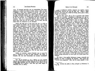 372

JEAN-JACQUES ROUSSEAU

mens. O interesse particular que, na concorrência, leva necessariamente a melhor em todas as coisas, ensina a cada um deles
a disfarçar o vício com a máscara da virtude. Que todos os
outros homens façam meu bem a expensas do deles; que tudo
me diga unicamente respeito; que todo o gênero humano morra
se preciso, na pena e na miséria, para poupar-me um momento
de dor ou de fome: eis a linguagem de todo incrédulo que
raciocina. Sim, eu o sustentarei durante toda a minha vida,
quem quer tenha dito em seu coração: não há Deus, não fala
senão como um mentiroso ou um insensato.
Leitor, por mais que eu faça, sinto que vós e eu não veremos jamais meu Emílio sob os mesmos traços; vós o imaginais sempre semelhante a vossos jovens, sempre avoado, petulante, volúvel, deambulando de festa em festa, de divertimento em divertimento, sem nunca poder fixar-se em nada.
Rireis de me ver fazê-lo um contemplativo, um filósofo, um
verdadeiro teólogo, um jovem ardente, vivo, entusiasta, fogoso,
na idade mais ativa de sua vida. Direis: este sonhador continua a perseguir sua quimera; dando-nos um aluno de seu gosto, não o forma apenas, ele o cria, ele o tira do cérebro; e
acreditando seguir sempre a natureza, dela se afasta a cada instante. Eu, comparando meu aluno aos vossos, mal descubro o
que podem ter em comum. Educado tão diferentemente, será
quase um milagre que a eles se assemelhe em alguma coisa. Como passou a infância na liberdade que eles adquirem na juventude, ele começa a conquistar na juventude a regra a que os
submeteram na infância; essa regra torna-se o flagelo deles, eles
a têm em horror, nela só vêem a longa tirania dos mestres,
acreditam só sair da infância sacudindo qualquer espécie de
jugo8*, ressarciam-se assim da longa opressão em que foram
mantidos, assim como um preso, livre de seus ferros, estica,
agita e dobra seus membros.
Emílio, ao contrário, sente-se honrado com se tornar homem e sujeitar-se ao jugo da razão nascente; seu corpo, já
formado, não tem mais necessidade dos mesmos movimentos
(34) Não há ninguém que veja a infância com tanto desprezo
como os que dela saem, da mesma forma que não há país em que &
posições sejam guardadas com mais afetação do que aqueles em q"e
a desigualdade não é grande e onde cada qual receia sempre set
confundido com seu inferior.

EMÍLIO ou DA EDUCAÇÃO

373

começa a moderar-se sozinho, enquanto seu espírito, menos
desenvolvido, procura por sua vez alçar vôo. Assim a idade
j razão, que é para uns a idade da licença, faz-se, para o outro,
â idade do raciocínio.
Quereis saber quem, eles ou ele, se .encontra mais dentro
da ordem da natureza? Considerai as diferenças nos que estão niais ou menos afastados dela: observai os jovens entre os
aldeões e vede se são tão petulantes como os vossos. "Durante a infância dos selvagens, diz o senhor Lê Beau, vemo-los
sempre ativos, ocupados sempre em diferentes jogos que lhes
agitam o corpo; mal alcançam porém a idade da adolescência,
tornam-se tranqüilos, sonhadores; não se entregam mais senão
aos jogos sérios ou de acaso 35". Emílio, tendo sido educado
com toda a liberdade dos jovens camponeses e dos jovens selvagens, deve mudar e parar como eles, em crescendo. Toda a
diferença está em que em lugar de agir unicamente para divertir-se ou se alimentar, em seus trabalhos e seus jogos, aprendeu
a pensar. Trazido a este ponto por tal caminho, acha-se inteiramente disposto para aquele em que o introduzo: os assuntos de reflexão que lhe apresento irritam sua curiosidade, porque são belos em si, são novos para ele e ele está em condições
de compreendê-los. Ao contrário, aborrecidos com vossas ínsôsas lições, fartos de vossas longas morais, de vossos eternos
catecismõs, como vossos jovens não se recusariam à aplicação
de espírito que lhes tornaram triste, aos pesados preceitos com
que não cessaram de acabrunhá-los, às meditações sobre o autor de seu ser, de quem fizeram inimigo de seus prazeres? Só
conceberam por isso aversão, desgosto, tédio; o constrangimento
desgostou-os disso: como fazer com que a isso se entreguem
quando começam a dispor de si? Necessitam de novidade que
lhes agrade, nada mais querem do que se disse às crianças.
Acontece o mesmo com meu aluno; quando se torna homem, eu
Ine falo como a um homem e só lhe digo coisas novas; é precisamente porque aborrecem os outros que ele as deve achar interessantes.
Eis como o faço ganhar duplamente tempo, atrasando em
tenefício da razão o progresso da natureza. Mas atrasei efetivamente esse progresso? Não; não fiz senão -impedir a ima(32) Aventuras do senhor Lê Beau, advogado no Parlamento, T.
p. 70.

 