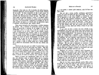377

JEAN-JACQUES ROUSSEAU

EMÍLIO ou DA EDUCAÇÃO

Dissimulo e finjo nada ver, ele se prevalece de minha fraqueza;
pensando enganar-me, ele me despreza e eu fico sendo cúmplice
de sua queda, Se tento recuperá-lo, já não é mais tempo, ele
não me ouve mais; eu me torno incômodo a ele, odioso, insuportável; não demorará em se livrar de mim. Não tenho portanto senão um partido razoável a tomar; o de fazê-lo controlador de suas ações, de preveni-lo ao menos contra as surpresas
dos erros, e de mostrar-lhe a descoberto os perigos de que se
acha cercado; até agora eu o retinha pek sua ignorância; agora
é mediante esclarecimentos que cumpre retê-lo,

a este ponto, o mestre pode retirar-se, nada de bom tem
ais a fazer.
ffl
Mas por que o jovem escolhe confidentes particulares?
Sempre por causa da tirania dos que o governam. Por que se
esconderia clêstes se não fosse obrigado a esconder-se? Por
que se queixaria se não tivesse motivo de queixa? Naturalmente dês são seus primeiros confidentes; vemos pela diligência com que vai dÍ2er-lhes o que pensa, que acredita não o ter
pensado senão em parte antes de dizer-lhes. Crède que se
o jovem não receia de vossa parte nem sermão nem reprimenda,
ele vos dírá sempre tudo, que não ousarão nada lhe confiar
que ele deva vos calar, desde que tenham certeza de que nada
vos esconderá.
O que mais me leva a contar com meu método é que,
acompanhando seus efeitos da maneira mais exata possível, não
vejo nenhuma situação na vida de meu aluno que me deixe dele
alguma imagem desagradável. No momento mesmo em que os
ardores do temperamento o arrastam e que, revoltado contra
a mão que o detém, ele se debate e começa a escapar-me, em
suas agitações, em seus impulsos, ainda reencontro sua simplicidade primeira. Seu coração, tão puro quanto seu corpo, não
conhece nem a máscara nem o vício; nem as censuras nem o
desprezo o tornaram covarde, nunca o vil temor lhe ensinou
a disfarçar. Ele tem toda a indiscrição da inocência; é ingênuo sem escrúpulo; não sabe ainda para que serve enganar.
Não se verifica nenhum movimento em sua alma que sua boca
ou seus olhos não o digam; e amiúde os sentimentos que experimenta me são conhecidos antes do que a ele.
Enquanto ele continua a abrir-me assim livremente sua
alma, e dizer-me com prazer,o que sente, nada tenho a temer,
o perigo não está próximo ainda; mas se se faz mais tímido,
mais reservado, se percebo em conversas o embaraço da vergonha, já o instinto se desenvolve, já a noção do mal começa
a agregar-se a ele, não há mais um instante a perder; e se eu
não me apressar em instruí-lo, ele será dentro em breve instruído, ainda que contra minha vontade.
Mais de um leitor, mesmo adotando minhas idéias, pensará que não se trata aqui senão de uma conversa ocasional com
o jovem, e que tudo se arranja. Não, não é assim que o coração humano se governa! Ó que dizemos nada significa se
não preparamos o momento para dize-lo. Antes de semear

376

Estas novas instruções são importantes e convém remontar
ao passado. Eis o momento de prestar-lhe contas, por assim
dizer; de mostrar-lhe o emprego de seu tempo e do meu; de
declarar-lhe o que é e o que sou; o que fiz e o que ele fez;
o que devemos um ao outro; todas as suas .relações morais,
todos os compromissos que contraiu, todos os que contraíram
com ele, a que ponto chegou no progresso de suas faculdades,
qual o caminho que lhe resta percorrer, as dificuldades que encontrará, os meios de vencer os obstáculos; no que lhe posso
ajudar ainda, no que ele só pode doravante se ajudar, finalmente o ponto crítico em que se encontra, os novos perigos
que o cercam, e todas as sólidas razões que o devem determinar a observar-se atentamente antes de ouvir seus desejos nascentes.
Pensai em que para guiar um adulto é preciso fazer o contrário de tudo o que se fez para guiar uma criança. Não hesiteis em instruí-lo acerca dos perigosos mistérios que durante
tanto tempo lhe escondestes com cuidado. Desde que é preciso que os conheça afinal, importa que os conheça por vós e não
por outros ou por si mesmo; como doravante tem de combater, é preciso, de medo de surpresas, que conheça o inimigo.
Nunca os jovens que consideramos sábios em tais matérias, sem sabermos como se fizeram sábios, não se tornaram
impunemente sábios. Essa indiscreta instrução, não podendo
ter um objeto honesto, emporcalha a imaginação dos que a
recebem e os dispõe aos vícios dos que lhas dão. Não é tudo;
criados se insinuam assim no espírito de" um jovem, conquistam sua confiança, fazem-lhe encarar seu governante como um
personagem triste e aborrecido; e um dos assuntos preferidos
dos secretos colóquios é falar mal dele. Quando o aluno che-

 
