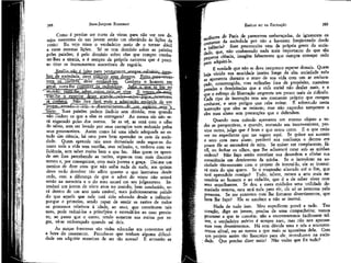 388

JEAN-JACQUES ROUSSEAU

Como é preciso ser curto de vistas para não ver nos desejos nascentes de um jovem senão um obstáculo às lições da
razão! Eu vejo nisso o verdadeiro meio de o tornar dócil
a essas mesmas lições. Só se tem domínio sobre as paixões
pelas paixões; é pelo domínio sobre elas que cumpre combater-lhes a tirania, e é sempre da própria natureza que é preciso tirar os instrumentos suscetíveis de regrá-la,
JEmüioJJiãQ_.é feito para permanecer^seinpre-soUtáEicc^mern_bro_da^sociedade, deve cumprir seus ^deveres. ,FeltQ_pajFa-vivercom os homensT^deve conhecê-los. Conhece o homem em
resta-lhe ^co^ece:^Qs_.incUy.iduos. SabeZorque_ je jaz . jão"
resta-lhe saber_coroo^êle_.se^vive. JS temrjo^jde^mQs_exterior desse grande—palco—eaies—jogos—dateríores
já conhece. Não lhes dará mais a admiração estúpida de um
jovem_.avoado-»e-sím - o~cUscernimento~de_umi__e^iita_j:eío__
^justo.^ Suas paixões podem iludi-lo sem dúvida; mas quando
não iludem os que a elas se entregam? Ao menos ele não será enganado pelas dos outros. Se as vê, as verá com o olho
do sábio, sem ser levado por seus exemplos nem seduzido pelos
seus preconceitos. Assim como há uma idade adequada ao estudo das ciência, há uma para bem aprender os usos da sociedade. Quem aprende tais usos demasiado cedo segue-os durante toda a vida sem escolha, sem reflexão, e, embora com suficiência, sem saber muito bem o que faz. Mas quem os aprende em lhes percebendo as razões, segue-os com mais discernimento e, por conseguinte, com mais justeza e graça. Dai-me um
menino de doze anos que não saiba nada de nada, aos quinze
devo vo-lo devolver tão sábio quanto o que instruísse desde
cedo, com a diferença de que o saber do vosso não estará
senão na memória e o do meu estará em seu julgamento. Introduzi um jovem de vinte anos no mundo; bem conduzido, será dentro de um ano mais amável, mais judiciosamente polido
do que aquele que nele terá sido educado desde a infância:
porque o primeiro, sendo capaz de sentir as razões de todos
os processos relativos à idade, ao sexo, que constituem tais
usos, pode reduzi-los a princípios e estendê-los ao caso previsto; ao passo que o outro, tendo somente sua rotina por regra, vê-se embaraçado quando sai dela.
As moças francesas são todas educadas em conventos até
a hora do casamento. Percebe-se que tenham alguma dificuldade em adquirir maneiras de ser tão novas? E acusarão as

EMÍLIO ou DA EDUCAÇÃO

389

mulheres de Paris de parecerem embaraçadas, de ignorarem os
costumes da sociedade por não a haverem freqüentado desde
infância? Esse preconceito vem da própria gente da sociedade, que> n^° conhecendo nada mais importante do que tão
pequena ciência, imagina falsamente que cumpre começar cedo
para adquiri-la.
"É verdade que não se deve tampouco esperar demais. Quem
haja vivido sua mocidade inteira longe da alta sociedade nela
se apresenta durante o resto de sua vida com um ar embaraçado, constrangido, com reflexões fora de propósito, maneiras
pesadas e desajeitadas que a vida social não desfaz mais, e a
que o esforço de libertação empresta um pouco mais de ridículo.
Cada tipo de instrução tem seu momento próprio que cumpre
conhecer, e seus perigos que cabe evitar. É sobretudo nesta
instrução que eles se reúnem; mas não exponho tampouco a
eles meu aluno sem precauções que o defendam,
Quando meu método apresenta um mesmo objeto a todas as perspectivas, e quando, sustando um inconveniente, previne outro, julgo que é bom e que estou certo. É o que creio
ver no expediente que me sugere aqui. Se quiser ser austero
e seco com meu aluno, perderei sua confiança e dentro em
pouco ele se esconderá de mim. Se quiser ser complacente, fácil, ou fechar os olhos, que lhe adiantará estar sob as minhas
ordens? Não faço senão autorizar sua desordem e aliviar sua
consciência em detrimento da minha. Se o introduzo na sociedade tão-somente com o projeto de instruí-lo, ele se instruirá mais do que quero. Se o mantenho afastado até o fim, que
terá aprendido comigo? Tudo, talvez, menos a arte mais necessária ao homem e ao cidadão, que é a de saber viver com
seus semelhantes. Se dou a esses cuidados uma utilidade demasiado remota, esta será nula para ele, ele só se interessa pelo
presente. Se me contento com lhe fornecer divertimentos, que
bem lhe faço? Ele se amolece e não se instrui.
Nada de tudo isso. Meu expediente prove a tudo. Teu
coração, digo ao jovem, precisa de uma companheira; vamos
procurar a que te convém: não a encontraremos facilmente talvez, o verdadeiro mérito é sempre raro, mas não nos apressemos nem desanimemos. Há sem dúvida uma e nós a encontraremos afinal, ou ao menos a que mais se 'aproxima dela. Com
urn projeto assim tão lisonjeíro para ele, íntroduzo-o na socie; dade. Que preciso dizer mais? Não vedes que fiz tudo?

 