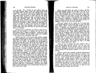 399

JEAN-JACQUES ROUSSEAU

EMÍLIO ou DA EDUCAÇÃO

o que são hoje. Vis e covardes em seus próprios vícios, não
têm senão pequenas almas, porque seus corpos gastos foram
corrompidos cedo; mal lhes resta vida suficiente para se moverem. Seus pensamentos sutis marcam espíritos sem estofo;
nada sabem sentir de grande ou nobre;* não têm nem simplicidade, nem vigor; abjetos em tudo, e baixamente maus, são
apenas vãos, malandros, falsos. Não têm sequer bastante coragem para serem celerados ilustres. Assim são os homens
desprezíveis que formam a crápula da juventude; se um somente
soubesse ser temperante e sóbrio, soubesse, no meio deles, preservar seu coração, seu sangue, seus costumes, do contágio do
exemplo, aos trinta anos esmagaria todos esses insetos e se
tornaria senhor deles com menos pena do que teve para permanecer o de si mesmo.

Embora em geral Emílio não estime os homens, não lhes
Demonstrará desprezo, porque tem dó deles e com eles se comove. Não podendo dar-lhes o gosto pelos bens reais, deíxaJhes os bens da opinião com que se contentam, de medo que,
em lhos retirando em pura perda, os torne mais infelizes do
que antes. Não é, portanto, nem discutidor nem contraditor;
não é tampouco complacente e adulador; dá sua opinião sem
combater ninguém, porque ama a liberdade acima de tudo, e a
franqueza é uma de suas mais belas qualidades.

398

Por pouco que o nascimento, ou a fortuna, tenha feito por
Emílio, ele seria homem se o quisesse ser: mas "ele os despreza demais para se dignar escravizá-los. Encaremo-lo agora
entrando na sociedade, não para brilhar e sim para conhecê-la
e nela encontrar uma companheira digna dele.
Qualquer que seja a classe em que tenha nascido, qualquer
que seja a sociedade em que comece a introduzir-se, sua estréia
será simples e sem brilho; e Deus queira que não seja bastante
infeliz para nela brilhar! As qualidades que impressionam à
primeira vista não são as dele; não as tem nem as quer ter. Dá
valor demais aos julgamentos dos homens, para dá-lo aos preconceitos e não se preocupa com saber que o estimam antes
de conhecê-lo. Sua maneira de apresentar-se não é nem modesta nem vã, é natural e verdadeira; não conhece nem embaraço nem disfarce e é no meio de um círculo o que é sozinho
e sem testemunha. Será por isso grosseiro, desdenhoso, sem
atenções para com ninguém? Ao contrário, se sozinho não conta por nada os outros homens, porque os contaria por nada
vivendo com eles? Não os prefere a si nas maneiras deles, porque não os prefere a si em seu coração; mas não lhes demonstra tampouco uma indiferença que está bem longe de ter; se não
tem as fórmulas da polidez, tem os cuidados da humanidade.
Não gosta de ver sofrer ninguém; se não oferece seu lugar a
outrem por afetação, oferecer-lho-á por bondade e, em o vendo
esquecido, julgar que o esquecimento o mortifíca; pois custará
menos ao meu jovem ficar em pé voluntariamente do que ver o
outro assim ficar à força.

Fala pouco porque não lhe importa que se ocupem dele,
e pela mesma razão ele só diz coisas úteis: se assim não fosse
que o levaria a falar? Emílio é instruído demais para ser tagarela. A tagarelice vem necessariamente, ou da pretensão ao
espírito, de que falarei logo adiante, ou da importância que damos a bagatelas que acreditamos tolamente interessarem tanto
aos outros quanto a nós. Quem conhece bastante coisas para
dar a todas seu verdadeiro valor, nunca fala demais; pois sabe
apreciar também a atenção que lhe prestam e o interesse que
têm em suas palavras. Geralmente as pessoas que sabem pouco falam muito e as que sabem muito falam pouco. É compreensível que um ignorante ache importante tudo o que sabe
e o diga a todo mundo. Mas um homem instruído não abre
facilmente seu repertório; Teria muito que dizer e vê ainda
mais por se dizer depois dele; cala-se.
Longe de ferir as maneiras dos outros, Emílio a elas se
ajeita de bom grado, não para parecer a par dos usos, nem
para afetar modos de homem educado, mas ao contrário de
medo que o distingam, para evitar ser percebido; e nunca está
mais à vontade do que quando ninguém se dá conta de sua
presença. ,
Embora errando pela sociedade, ígnora-lhe absolutamente
as maneiras; não é por isso nem tímido nem temeroso; se se
afasta não é por embaraço, é porque, para bem ver, cumpre não
ser visto. O que pensam dele não o inquieta e o ridículo não
lhe causa medo. Estando sempre tranqüilo e de sangue frio,
não se perturba com falsa vergonha. Que o observem ou não,
faz sempre, como mais bem pode, tudo o que faz; e, sempre
compenetrado em- observar os outros, apreende as maneiras deles com uma desenvoltura que não podem ter os escravos da
opinião. Pode-se dizer que ele tanto mais se ajeita aos usos
da sociedade quanto menos caso faz deles.

 