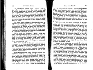 JEAN-JACQUES ROUSSEAU

EMÍLIO ou DA EDUCAÇÃO

Há condições que parecem mudar a natureza e refundir
para melhor ou pior, os homens. Um poltrão torna-se valente entrando no regimento de Navarra. Não é somente no exército que adquirimos o espírito de corpo e não é sempre no
bom sentido que seus efeitos se fazem sentir. Pensei cem vezes com pavor que se tivesse a desgraça de ocupar um cargo que
penso em certos países, amanhã seria quase inevitavelmente
tirano,' concussionário, destruidor do povo, nocivo ao príncipe, inimigo de toda a humanidade, de toda eqüidade, de toda
espécie de virtude.
Do mesmo modo, se fosse rico, tudo teria feito para assim tornar-me; seria portanto insolente e vil, sensível e delicado para mim só, impiedoso e duro com todo mundo, espectador desdenhoso das misérias da canalha, pois não daria outro
nome aos indigentes, a fim de fazer com que esquecessem ter
eu saído da mesma classe. Finalmente faria de minha fortuna
o instrumento de meus prazeres, de que me ocuparia unicamente; e nisso seria como todos os outros.
Mas no que eu creio que diferiria e muito, é que eu seria
sensual e voluptuoso mais do que orgulhoso e vão, e que me
entregaria à moleza mais do que à ostentação. Teria mesmo
alguma vergonha em exibir demasiado minha riqueza, recearia
sempre ver o invejoso, que esmagaria com meu fausto, dizer ao
ouvido de seus vizinhos: eis um malandro que tem muito medo
de que não saibam que o é.
Nessa imensa profusão de bens que cobrem a terra, eu
procuraria o que me é mais agradável e mais fácil de alcançar.
Para tanto o primeiro uso de minha riqueza seria comprar lazeres e liberdade, ao que acrescentaria a saúde, se estivesse à
venda; mas como ela não se compra senão com a temperança,
e como não há sem saúde verdadeiro prazer na vida, eu seria
temperante por sensualidade.
Ficaria sempre tão perto quanto possível da natureza para
beneficiar os sentidos que dela recebi, certo de que ela me ajudaria em meus gozos e, quanto mais, mais reais os acharia. Na
escolha dos objetos de imitação eu a teria como modelo; em
meus apetites lhe daria preferência; em meus gostos a consultaria sempre; quanto aos pratos gostaria sempre dos que se
acham mais perto dela e passam por menor número de mãos
antes de chegar à nossa mesa. Previníria as falsificações da
fraude, antecipar-me-ia ao prazer. Minha tola e grosseira gu-

lodice não enriqueceria um mordomo. Não me venderia a peso
je ouro veneno por peixe; minha mesa não seria coberta com
aparato de porcarias e carniças; prodigalizaria meu próprio esforço para satisfazer minha sensualidade, porque então esse esforço seria um prazer que se acrescentaria ao que dela se espera. Se desejasse um prato d'e outro mundo, iria como Apicius, buscá-lo ao invés de mandá-lo vir, porque os pratos mais
deliciosos carecem sempre de um condimento que só trazemos
com eles e que nenhum cozinheiro lhes dá: a atmosfera em que
se produzem.
Pela mesma razão, não imitaria aqueles que, só se achando bem onde não estão, põem sempre as estações em contradição entre si, e os climas em contradição com as estações; que,
procurando o verão no inverno e o inverno no verão, vão sentir frio na Itália e calor no norte, sem pensar que, acreditando
fugir do rigor das estações, eles o encontram no lugar onde não
aprenderam a defender-se dele. Eu não sairia cie meu lugar, ou
faria o contrário: gostaria de tirar de uma estação tudo o que
tem de agradável, e de um clima tudo o que tem de particular.
Teria uma diversidade de prazeres e de hábitos que não se
assemelhariam nunca, e que estariam sempre na natureza. Iria
passar o verão em Nápoles, o inverno em Petersburgo; ora respirando um doce zéfiro, meio deitado nas grutas frescas de Taranto, ora na iluminação de um Palácio do gelo, já sem fôlego
e cansado dos prazeres do baile.
Gostaria de, na minha mesa, na decoração de minha casa,
imitar com ornatos muito simples a variedade das estações e
tirar de cada uma todas as delícias, sem antecipar -as que se
seguem. É penoso e não agradável perturbar a ordem da natureza, arrancar-lhe frutos involuntários que ela dá contra a vontade em sua maldição, e que, não tendo nem qualidade nem sabor, não podem alimentar o estômago, nem saber bem ao paladar. Nada mais insípido do que as primícías; é somente com
muitos gastos que um rico de Paris, com seus fornos e suas
estufas, consegue não ter à sua mesa durante todo o ano senão
maus legumes e frutas ruins. Se eu tivesse cerejas quando gela,
e melões dourados no coração do inverno, que prazer teria em
prová-los se meu paladar não precisa ser umedecído nem refrescado? Nos ardores da canícula as pesadas castanhas me seriam
ito agradáveis? E as preferiria, saindo da grelha, à grose, ao morango, aos frutos desalterantes que me são oferecidos

410

411

 