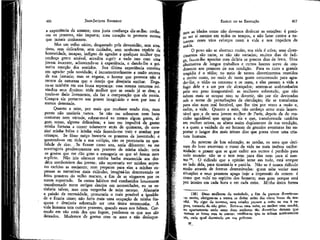 JEAN-JACQUES ROUSSEAU

EMÍLIO ou DA EDUCAÇÃO

a experiência da amante; com justa confiança diz-se-lhe: conheces os prazeres, não importa; meu coração te promete outros
que jamais conheceste.
Mas um velho sátiro, desgastado pela devassidão, sem atrativos, sem delicadeza, sem cuidados, sem nenhuma eâpécie de
honestidade, incapaz, indigno de agradar a qualquer mulher que
conheça gente amável, acredita suprir a tudo isso com uma
jovem inocente, adiantando-se à experiência, e dando-lhe a primeira emoção dos sentidos. Sua última experiência consiste
em agradar pela novidade; é incontestàvelmente a razão secreta
de sua fantasia; mas se engana, o horror que provoca não é
menos da natureza que o desejo que desejaria excitar. Engana-se também em sua louca esperança: essa mesma natureza reivindica seus direitos: toda mulher que se vende já se deu; e
tendo-se dado livremente, ela faz a comparação que ele receia.
Compra ele portanto um prazer imaginário e nem por isso é
menos detestado.
Quanto a mim, por mais que mudasse sendo rico, num
ponto não mudaria nunca. Se não me sobrarem nem bons
costumes nem virtude, sobrar-me-á ao menos algum gosto, algum senso, alguma delicadeza; e isso me impedirá de gastar
minha fortuna a correr tolamente atrás de quimeras, de esvaziai minha bolsa e minha vida fazendo-me trair e zombar por
crianças. Se fosse moço buscaria os prazeres da juventude; e
querendo-os em toda a sua volúpia, não os procuraria na qualidade de rico. . Se ficasse como sou, seria diferente: eu me
restringiria prudentemente aos prazeres de minha idade: teria
os gostos que me dão gozo e esmagaria os que só fazem meu
suplício. Não iria oferecer minha barba encanecida aos desdéns zombeteíros das jovens; não suportaria ver minhas nojentas carícias as enojarem, nem preparar para elas a minhas expensas as narrativas mais ridículas, imaginá-las descrevendo os
feios prazeres do velho macaco, a fim de se vingarem por os
terem suportado. Se certos hábitos mal combatidos houvessem
transformado meus antigos desejos em necessidades, eu os satisfaria talvez, mas com vergonha de mim mesmo. Afastaria
a paixão da necessidade, procuraria o mais possível a igualdade e ficaria nisso; não faria mais uma ocupação de minha fraqueza e desejaria sobretudo ter uma única testemunha. A
vida humana tem outros prazeres, quando esses nos faltam. Correndo em vão atrás dos que fogem, perdemos os que nos são
deixados. Mudemos de gostos com os anos e não desloque-

as idades como não devemos deslocar as estações: é preciger sí mesmo em todos os tempos, e não lutar contra a na0
tureza: esses vãos esforços usam à vida e nos impedem de
usá-la.
O povo não se aborrece muito, sua vida é ativa; seus divertimentos são raros, se não são variados; muitos dias de fadía^cmJhe apreciar com delícia os poucos dias de festa. Uma
alternativa de longos trabalhos e curtos lazeres serve de condimento aos prazeres de sua condição. Para os ricos a grande
tragédia é o tédio; no meio de tantos divertimentos reunidos
a muito custo, no meio, de tanta gente concorrendo para agradar-lhe, o tédio os consome e os mata, e eles passam a vida a
fugir dele e a ser por ele alcançados; sentem-se acabrunhados
pelo seu peso insuportável: as mulheres sobretudo, que não
sabem mais se ocupar nem se divertir, são por ele devoradas
sob o nome de perturbações da circulação; ele se transforma
para elas num mal horrível, que lhe tira por vezes a razão e,
enfim, a vida. Quanto a mim, não conheço sorte mais lamentável que a de uma jovem mulher de-Paris, depois da do mocinho agradável que apega a ela e que, transformada também
em mulher ociosa, se afasta assim duplamente de sua condição,
e a quem a vaidade de ser homem de grandes aventuras faz suportar o langor dos mais tristes dias que possa viver uma criatura humana.
As mostras de boa educação, as modas, os usos que derivam do luxo encerram o curso da vida na mais insôssa uniformidade: o prazer que se quer exibir aos outros é perdido para
todo mundo: não se o tem nem para eles nem para si mesmo 38. O ridículo que a opinião teme em tudo, está sempre
ao lado dela, para tiranizá-la e puni-la. Não se é nunca ridículo
senão através de formas determinadas: quem sabe variar suas
situações e seus prazeres apaga hoje a impressão de ontem: é
como que nulo no espírito dos homens; mas goza porque está
por inteiro em cada hora e em cada coisa. Minha única forma

416

417

mOS

(38) Duas mulheres da sociedade, a fim de parecer divertirem-se muito, obrigam-se a nunca se deitar antes das cinco horas da manhã. No rigor do inverno, seus criados passam a noite na rua à espera, tratando de não gelar. Entra-se uma noite, ou melhor uma manha,
no apartamento onde essas duas senhoras tão divertidas deixam que
corram as horas sem as contar: verifica-se que se acham intekamente
sós, cada qual dormindo em sua poltrona.
27

 